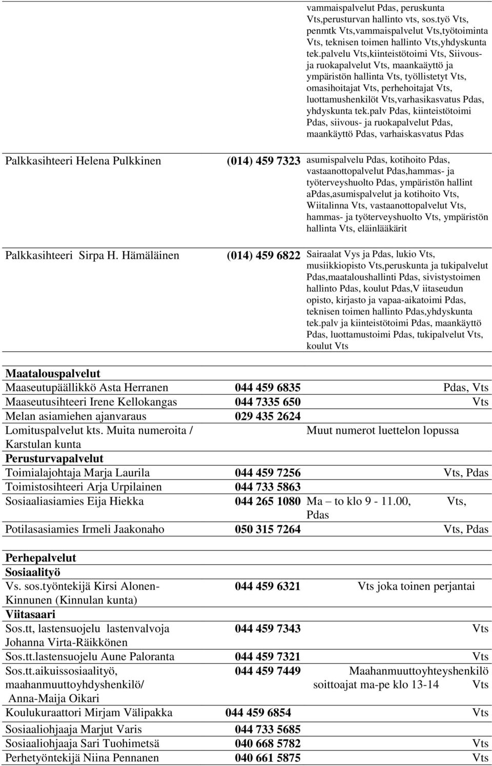 palv, kiinteistötoimi, siivous- ja ruokapalvelut, maankäyttö, varhaiskasvatus Palkkasihteeri Helena Pulkkinen Palkkasihteeri Sirpa H.