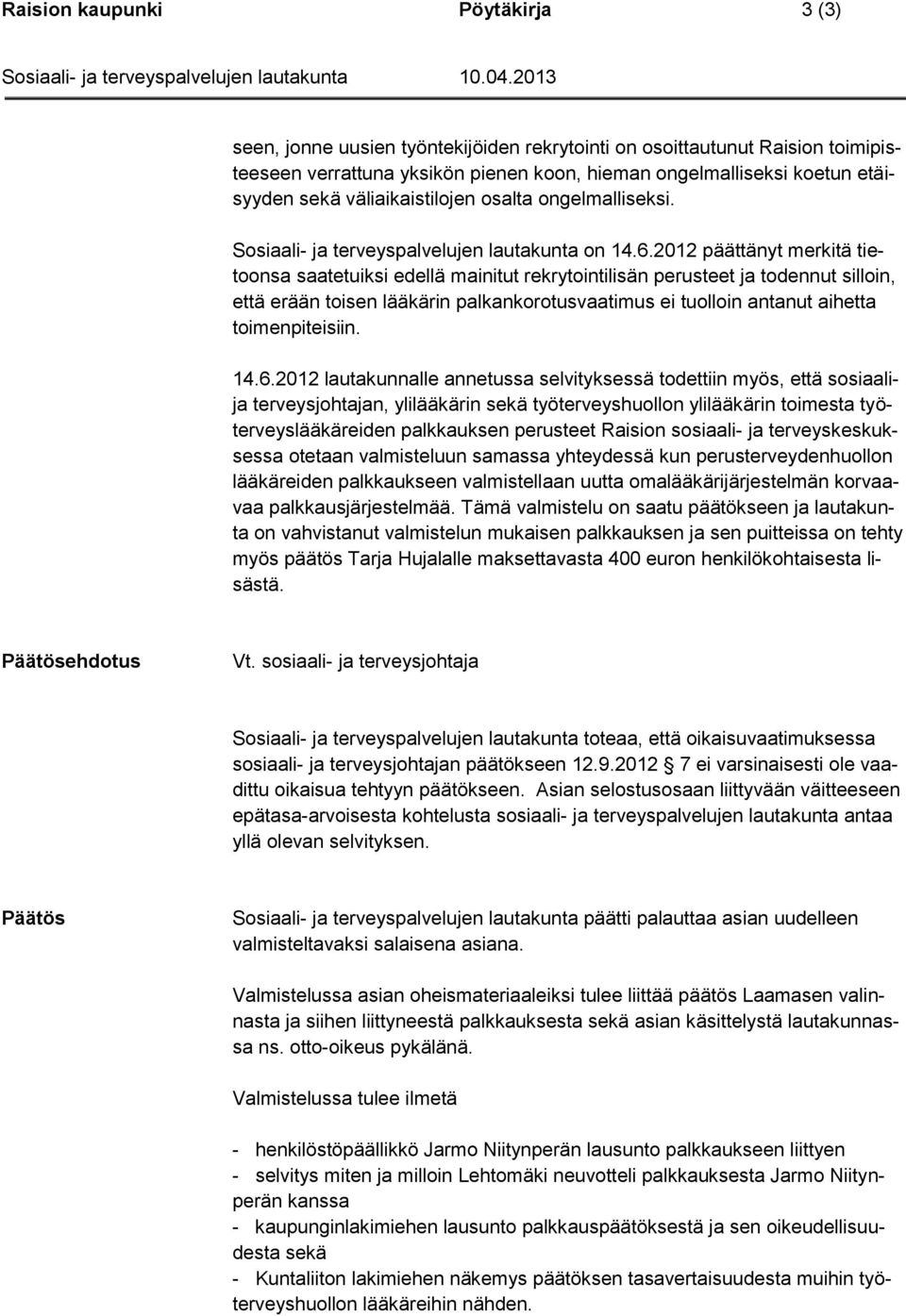 2012 päättänyt merkitä tietoonsa saatetuiksi edellä mainitut rekrytointilisän perusteet ja todennut silloin, että erään toisen lääkärin palkankorotusvaatimus ei tuolloin antanut aihetta