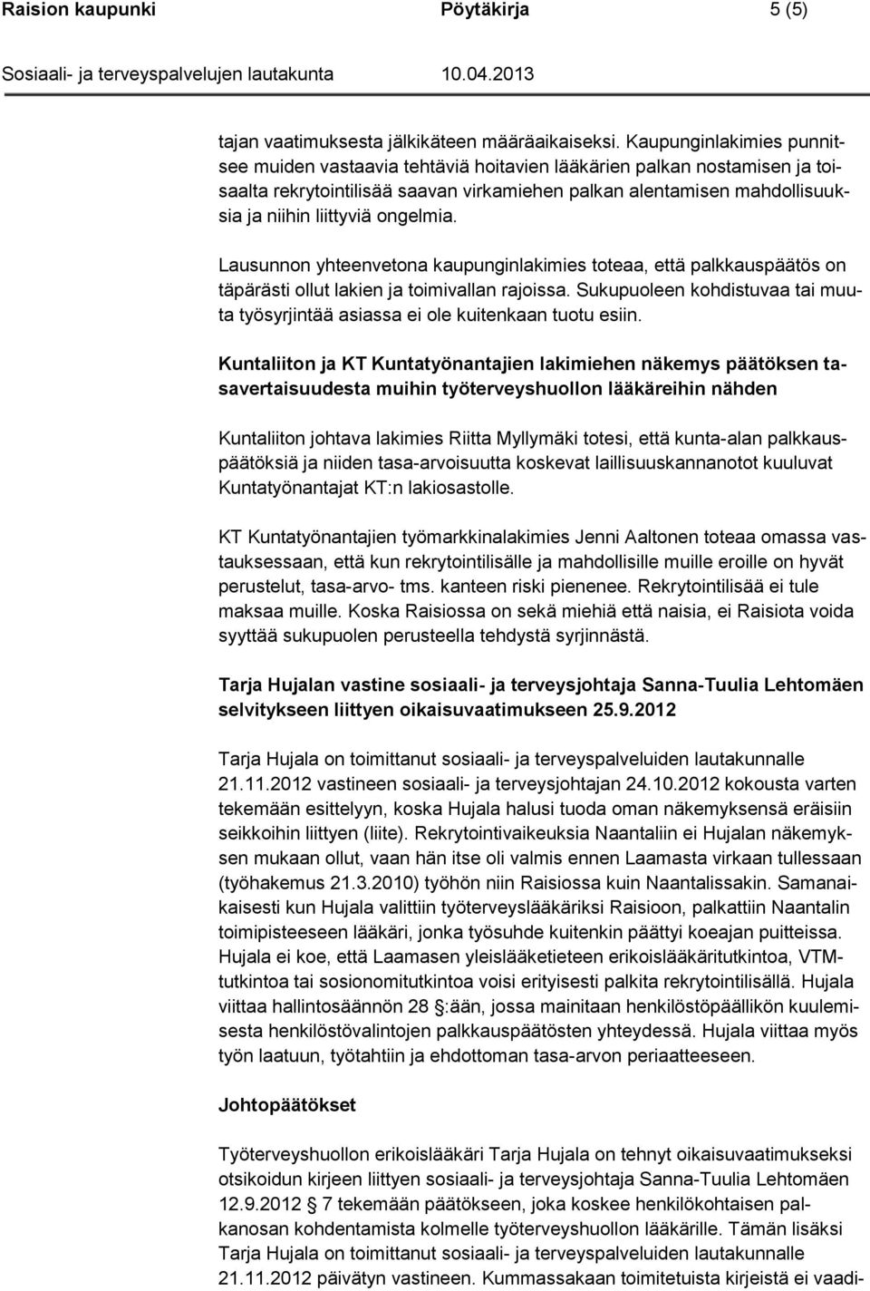 ongelmia. Lausunnon yhteenvetona kaupunginlakimies toteaa, että palkkauspäätös on täpärästi ollut lakien ja toimivallan rajoissa.