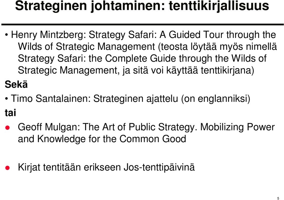 Management, ja sitä voi käyttää tenttikirjana) Sekä Timo Santalainen: Strateginen ajattelu (on englanniksi) tai Geoff
