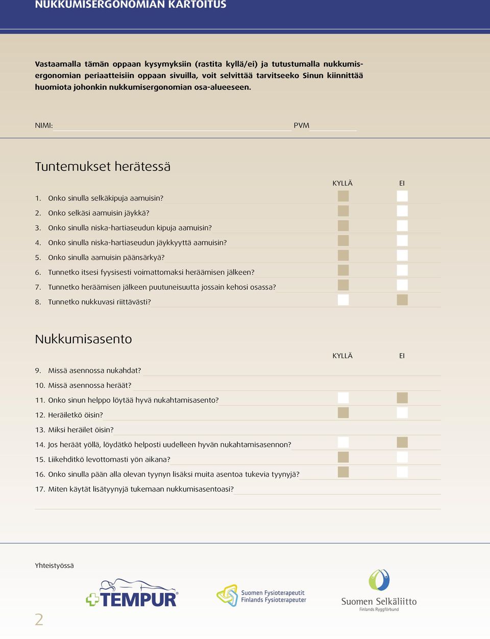 Onko sinulla niska-hartiaseudun kipuja aamuisin? 4. Onko sinulla niska-hartiaseudun jäykkyyttä aamuisin? 5. Onko sinulla aamuisin päänsärkyä? 6.