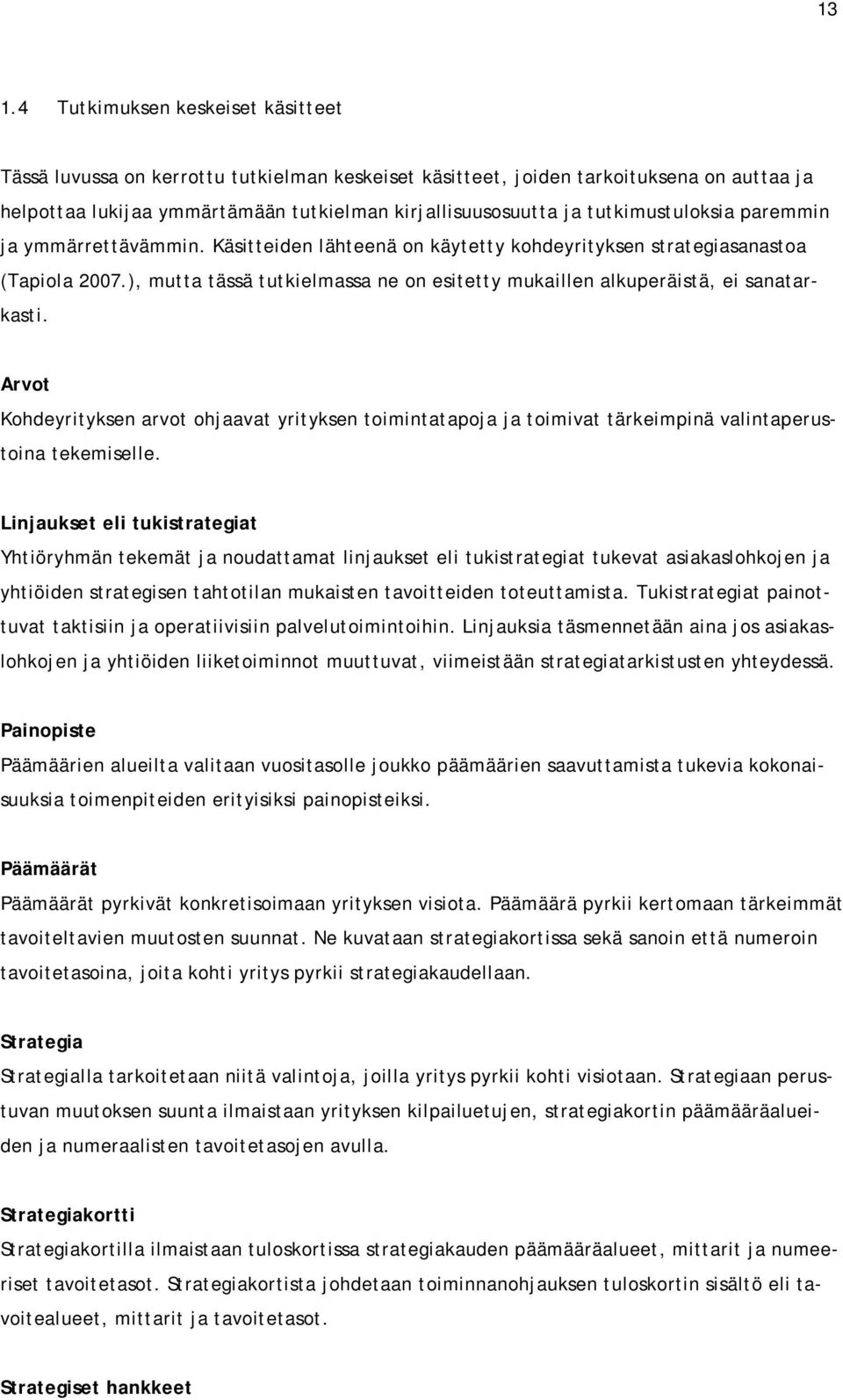 ), mutta tässä tutkielmassa ne on esitetty mukaillen alkuperäistä, ei sanatarkasti. Arvot Kohdeyrityksen arvot ohjaavat yrityksen toimintatapoja ja toimivat tärkeimpinä valintaperustoina tekemiselle.