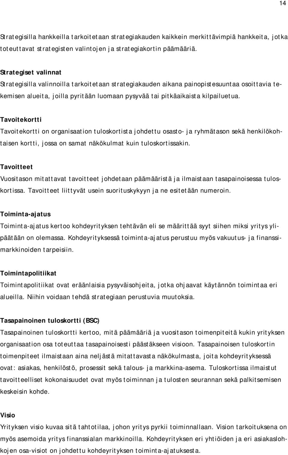 Tavoitekortti Tavoitekortti on organisaation tuloskortista johdettu osasto- ja ryhmätason sekä henkilökohtaisen kortti, jossa on samat näkökulmat kuin tuloskortissakin.