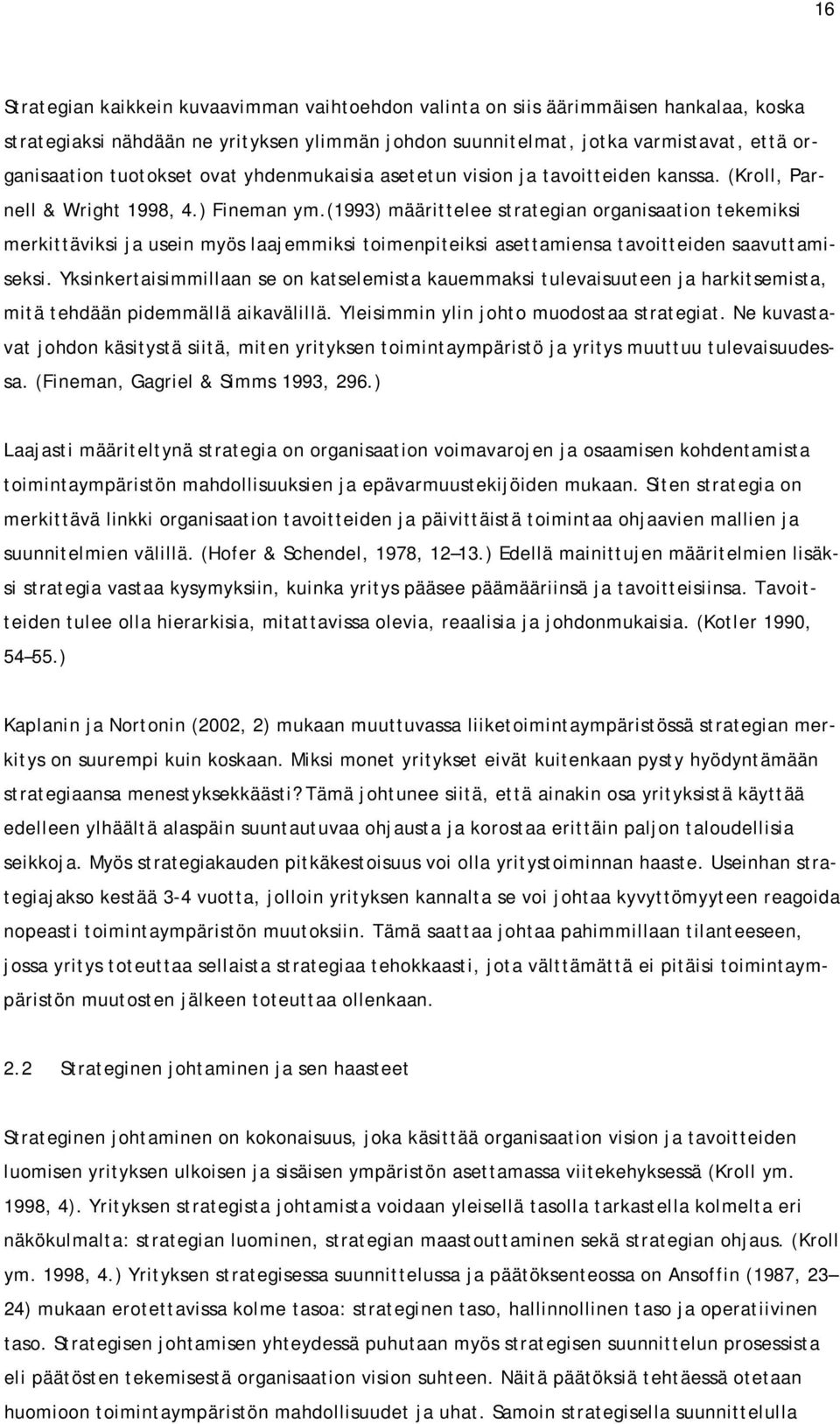 (1993) määrittelee strategian organisaation tekemiksi merkittäviksi ja usein myös laajemmiksi toimenpiteiksi asettamiensa tavoitteiden saavuttamiseksi.