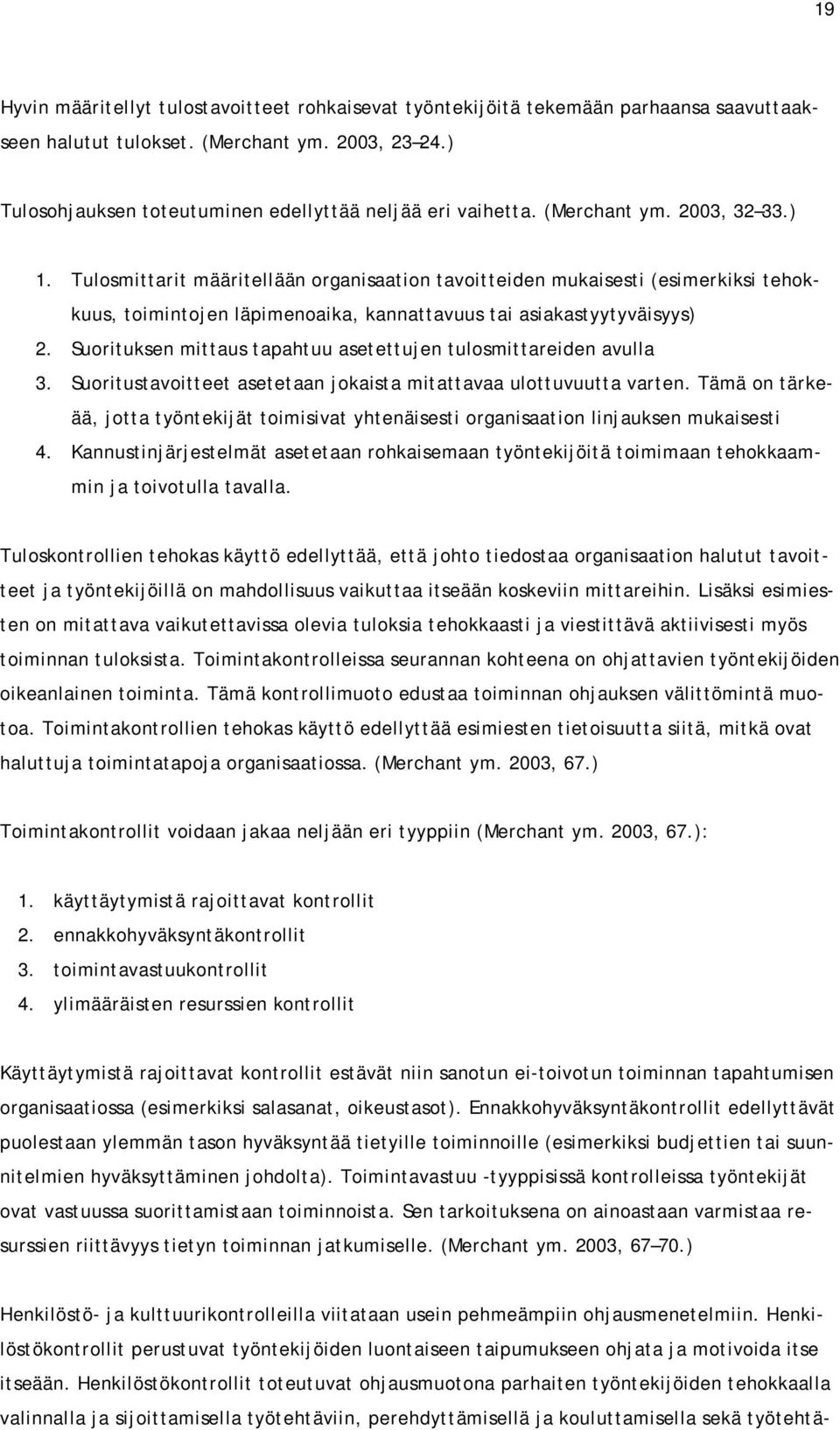 Tulosmittarit määritellään organisaation tavoitteiden mukaisesti (esimerkiksi tehokkuus, toimintojen läpimenoaika, kannattavuus tai asiakastyytyväisyys) 2.