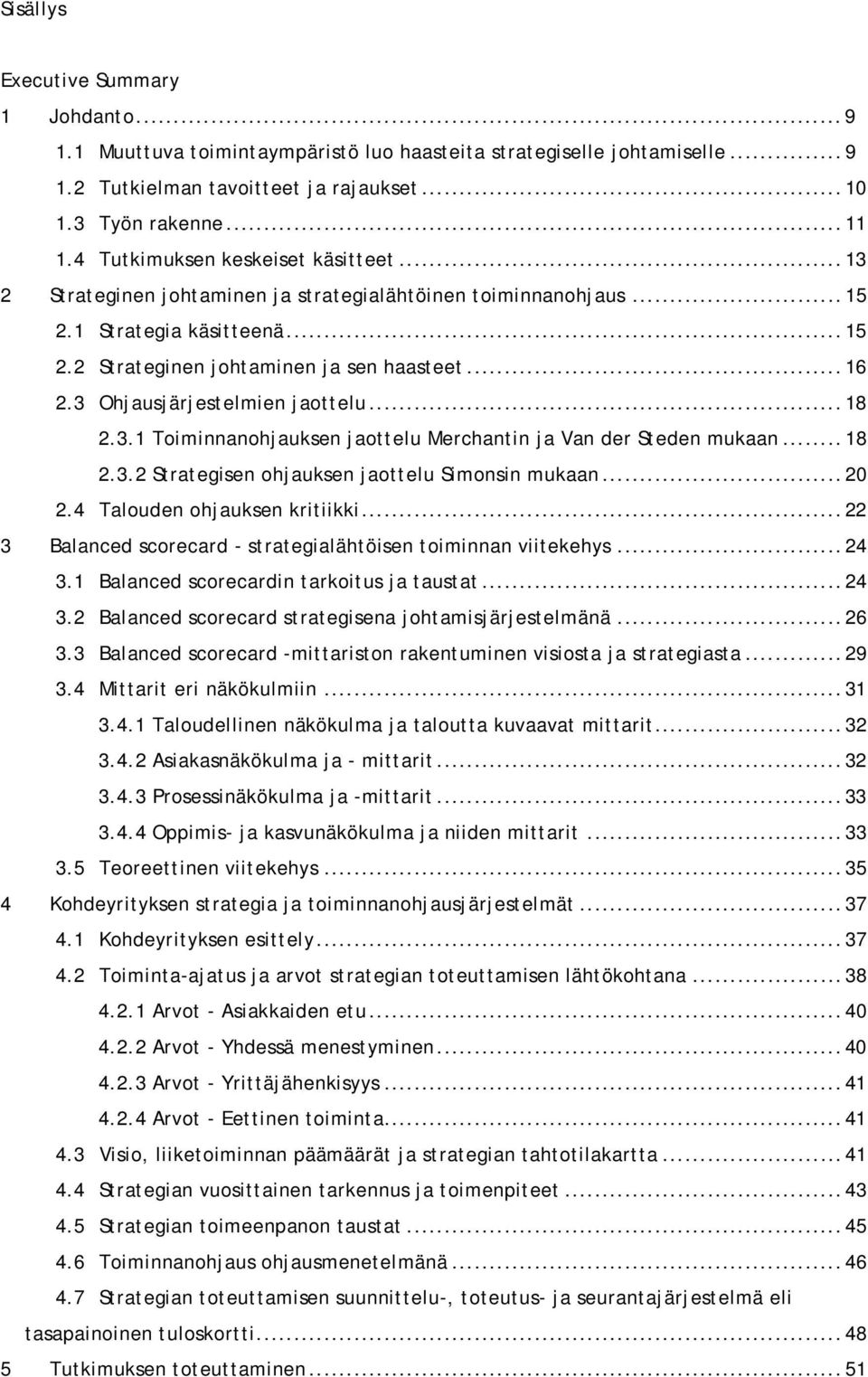 3 Ohjausjärjestelmien jaottelu...18 2.3.1 Toiminnanohjauksen jaottelu Merchantin ja Van der Steden mukaan...18 2.3.2 Strategisen ohjauksen jaottelu Simonsin mukaan...20 2.