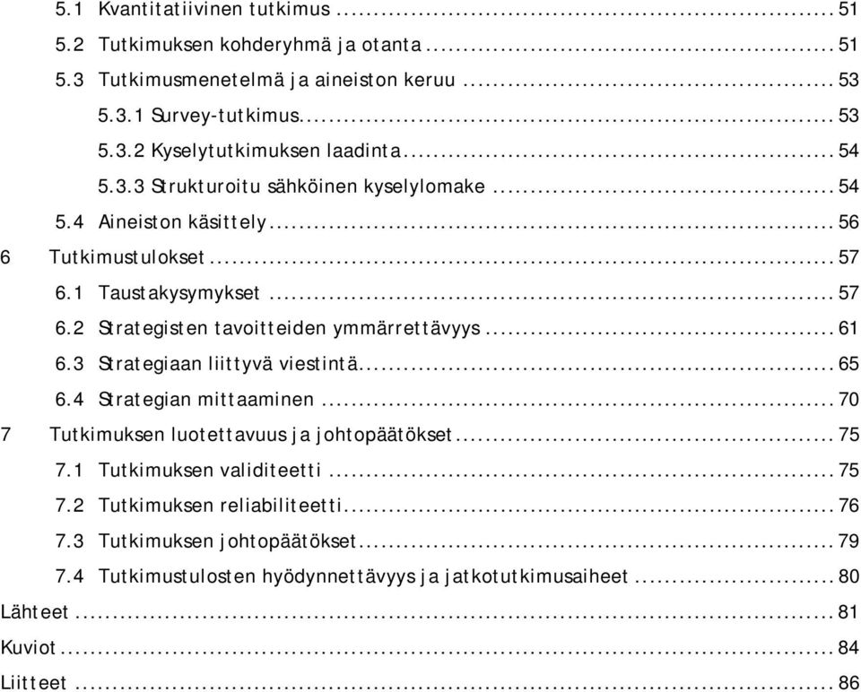 ..61 6.3 Strategiaan liittyvä viestintä...65 6.4 Strategian mittaaminen...70 7 Tutkimuksen luotettavuus ja johtopäätökset...75 7.1 Tutkimuksen validiteetti...75 7.2 Tutkimuksen reliabiliteetti.