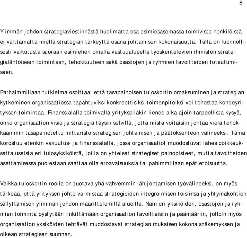 Parhaimmillaan tutkielma osoittaa, että tasapainoisen tuloskortin omaksuminen ja strategian kytkeminen organisaatiossa tapahtuviksi konkreettisiksi toimenpiteiksi voi tehostaa kohdeyrityksen