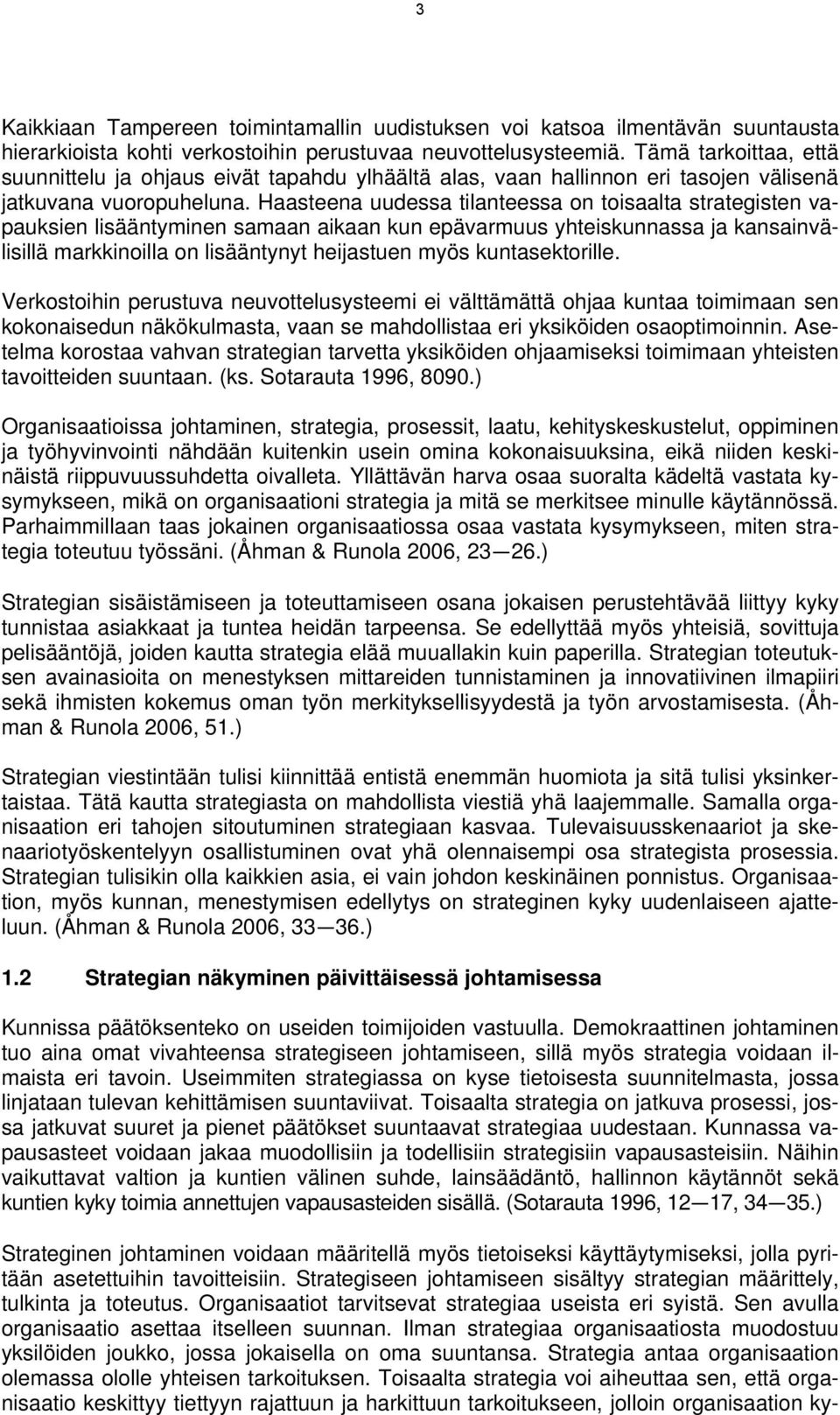 Haasteena uudessa tilanteessa on toisaalta strategisten vapauksien lisääntyminen samaan aikaan kun epävarmuus yhteiskunnassa ja kansainvälisillä markkinoilla on lisääntynyt heijastuen myös