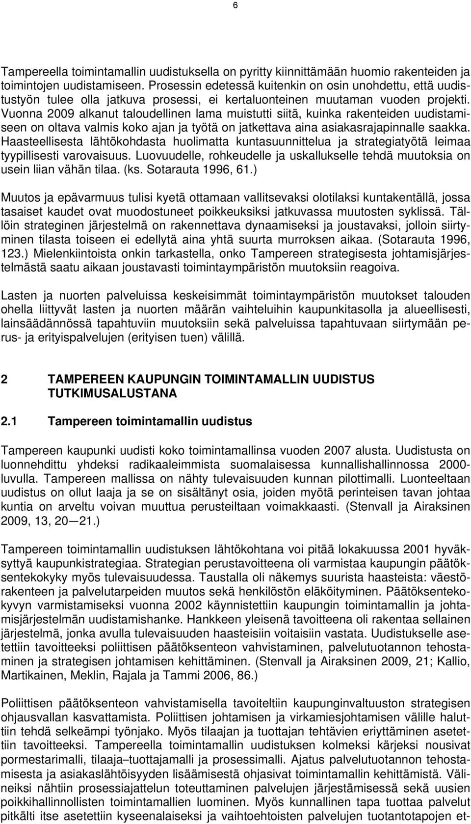 Vuonna 2009 alkanut taloudellinen lama muistutti siitä, kuinka rakenteiden uudistamiseen on oltava valmis koko ajan ja työtä on jatkettava aina asiakasrajapinnalle saakka.