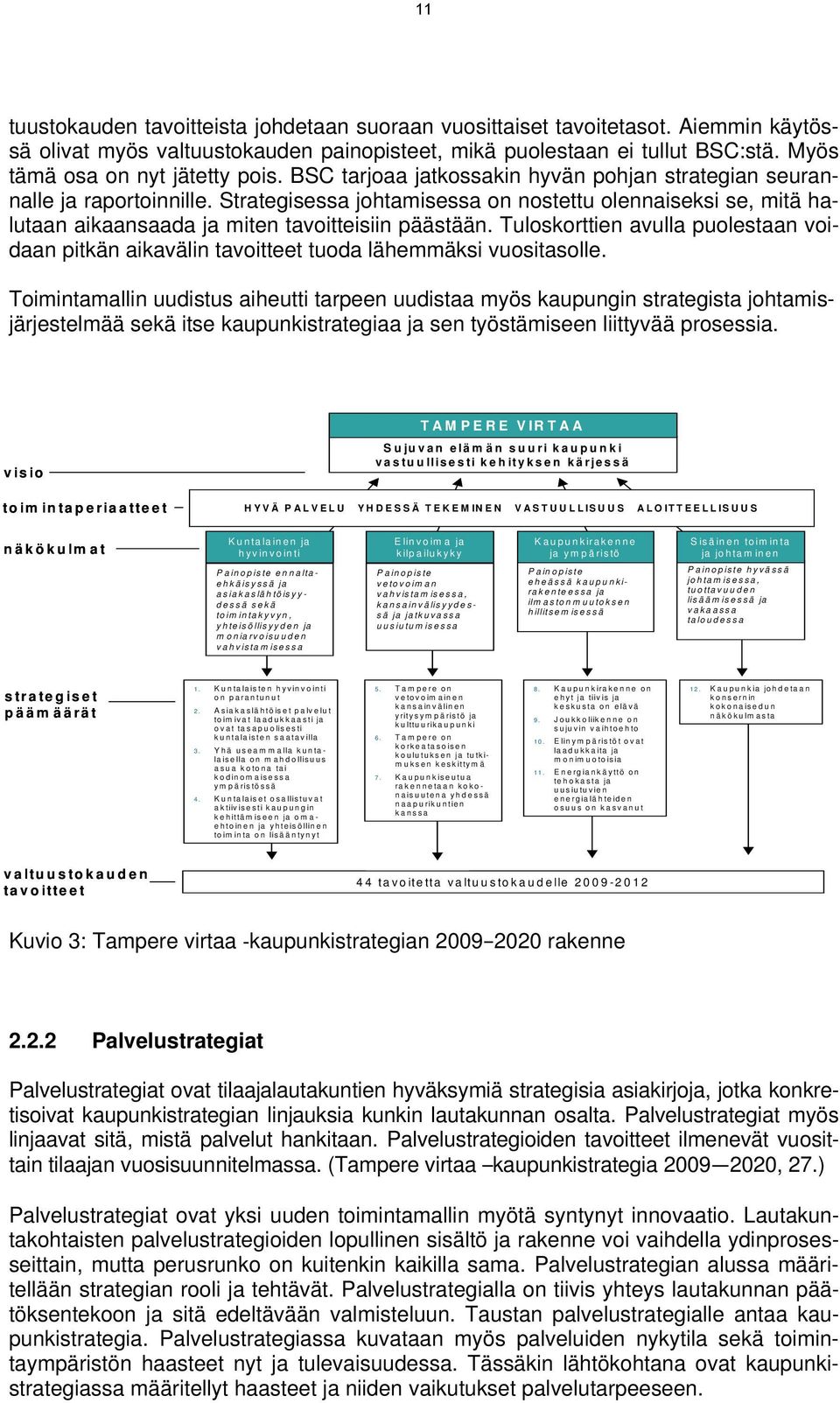 Strategisessa johtamisessa on nostettu olennaiseksi se, mitä halutaan aikaansaada ja miten tavoitteisiin päästään.