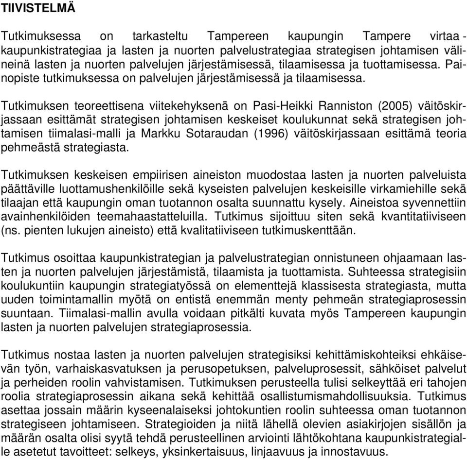 Tutkimuksen teoreettisena viitekehyksenä on Pasi-Heikki Ranniston (2005) väitöskirjassaan esittämät strategisen johtamisen keskeiset koulukunnat sekä strategisen johtamisen tiimalasi-malli ja Markku