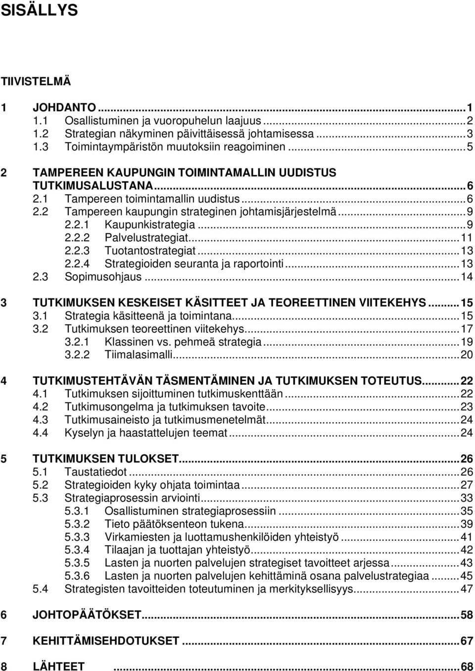 .. 9 2.2.2 Palvelustrategiat... 11 2.2.3 Tuotantostrategiat... 13 2.2.4 Strategioiden seuranta ja raportointi... 13 2.3 Sopimusohjaus... 14 3 TUTKIMUKSEN KESKEISET KÄSITTEET JA TEOREETTINEN VIITEKEHYS.