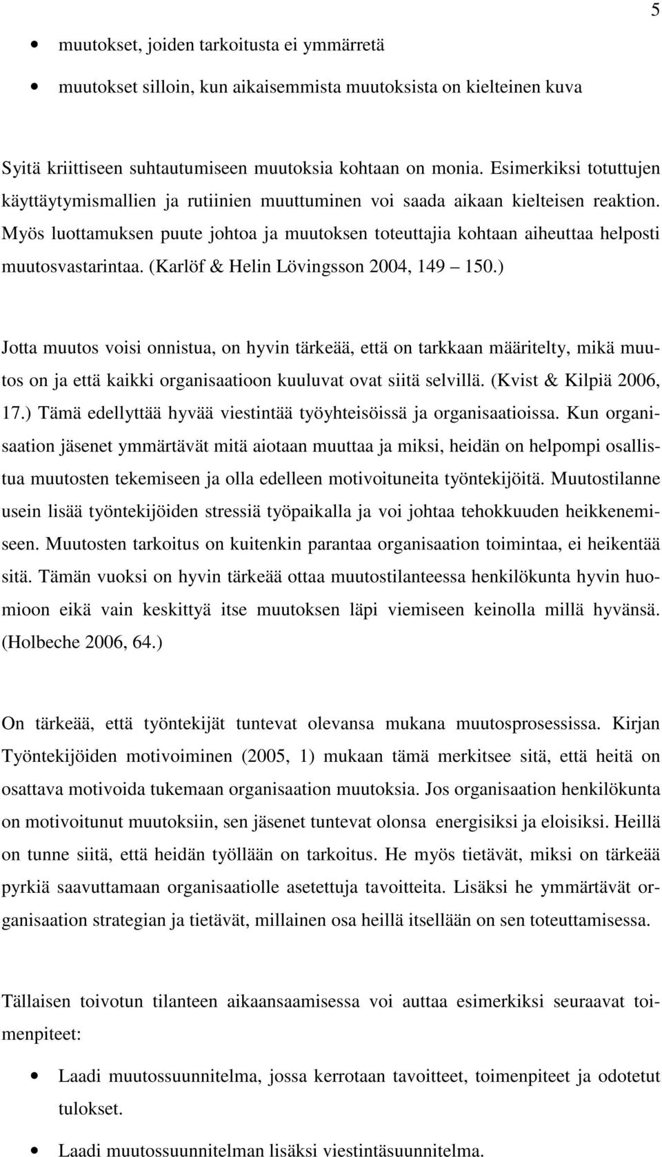 Myös luottamuksen puute johtoa ja muutoksen toteuttajia kohtaan aiheuttaa helposti muutosvastarintaa. (Karlöf & Helin Lövingsson 2004, 149 150.