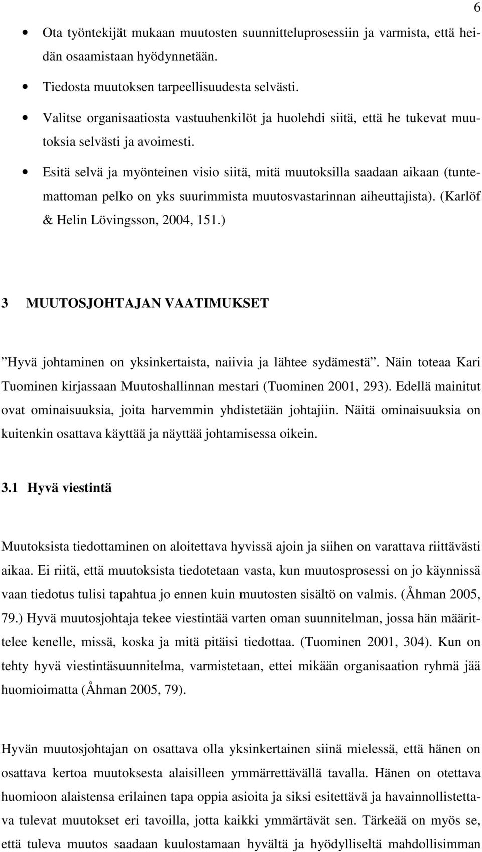 Esitä selvä ja myönteinen visio siitä, mitä muutoksilla saadaan aikaan (tuntemattoman pelko on yks suurimmista muutosvastarinnan aiheuttajista). (Karlöf & Helin Lövingsson, 2004, 151.