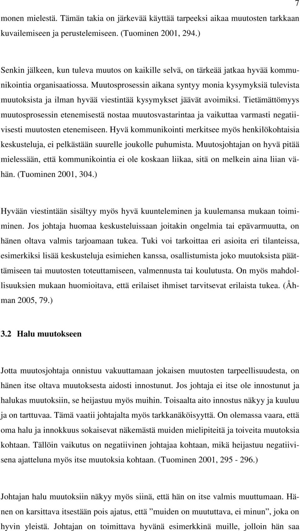 Muutosprosessin aikana syntyy monia kysymyksiä tulevista muutoksista ja ilman hyvää viestintää kysymykset jäävät avoimiksi.