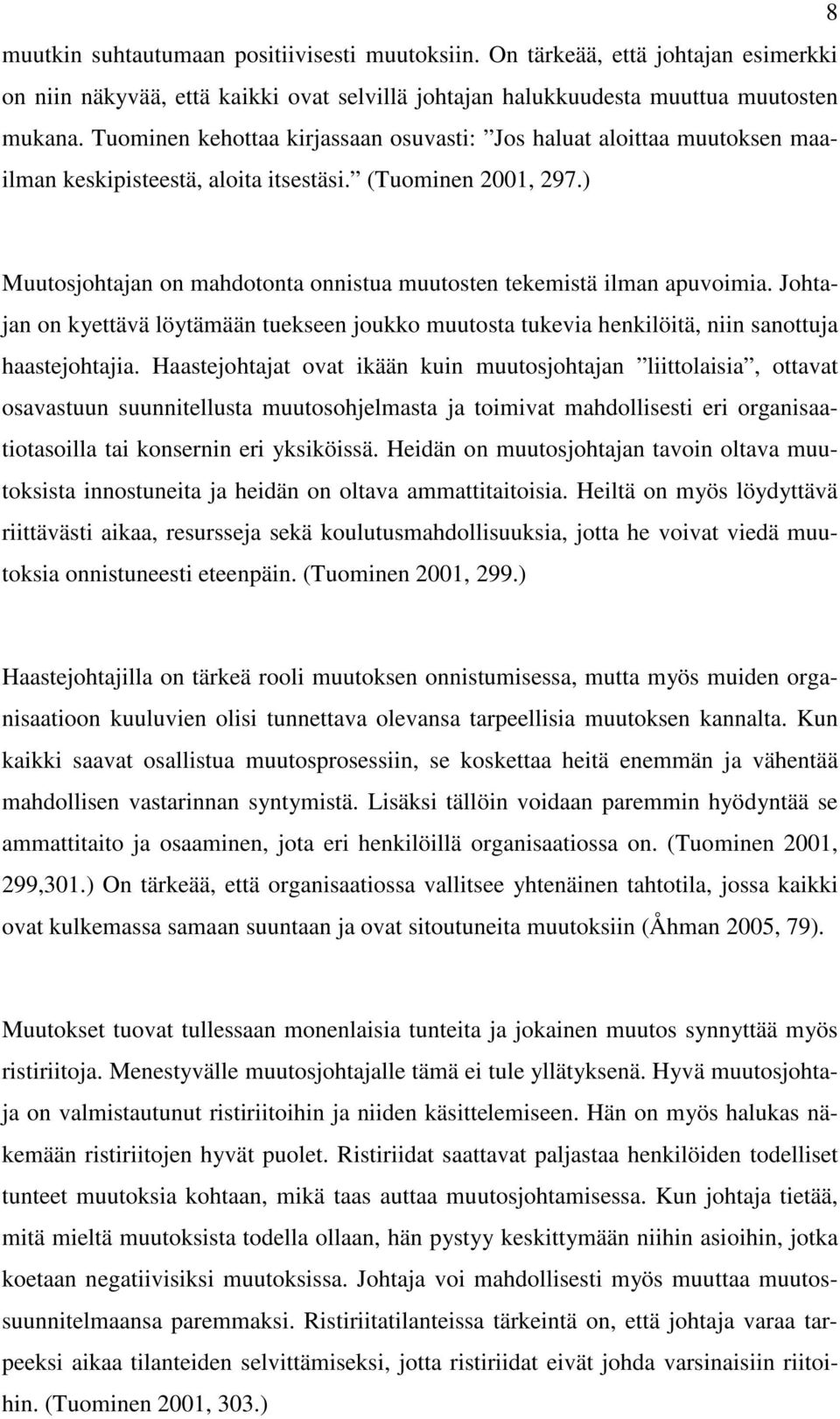 ) Muutosjohtajan on mahdotonta onnistua muutosten tekemistä ilman apuvoimia. Johtajan on kyettävä löytämään tuekseen joukko muutosta tukevia henkilöitä, niin sanottuja haastejohtajia.