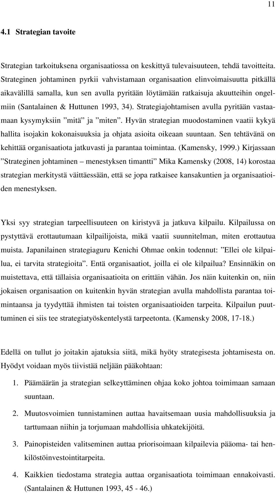 1993, 34). Strategiajohtamisen avulla pyritään vastaamaan kysymyksiin mitä ja miten. Hyvän strategian muodostaminen vaatii kykyä hallita isojakin kokonaisuuksia ja ohjata asioita oikeaan suuntaan.