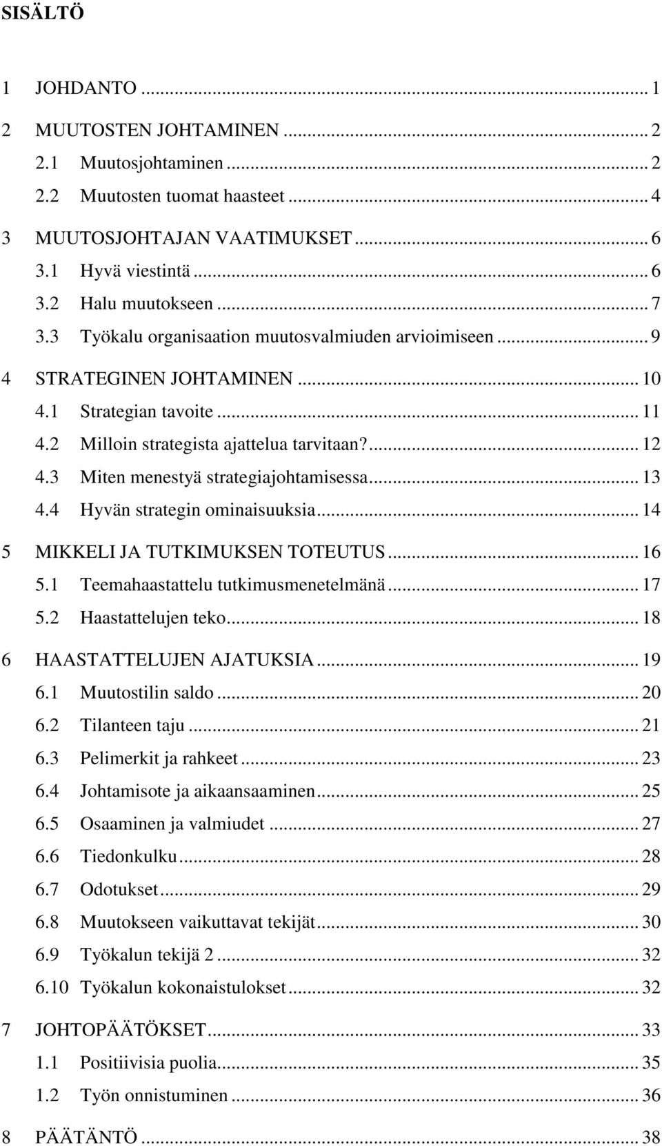 3 Miten menestyä strategiajohtamisessa... 13 4.4 Hyvän strategin ominaisuuksia... 14 5 MIKKELI JA TUTKIMUKSEN TOTEUTUS... 16 5.1 Teemahaastattelu tutkimusmenetelmänä... 17 5.2 Haastattelujen teko.