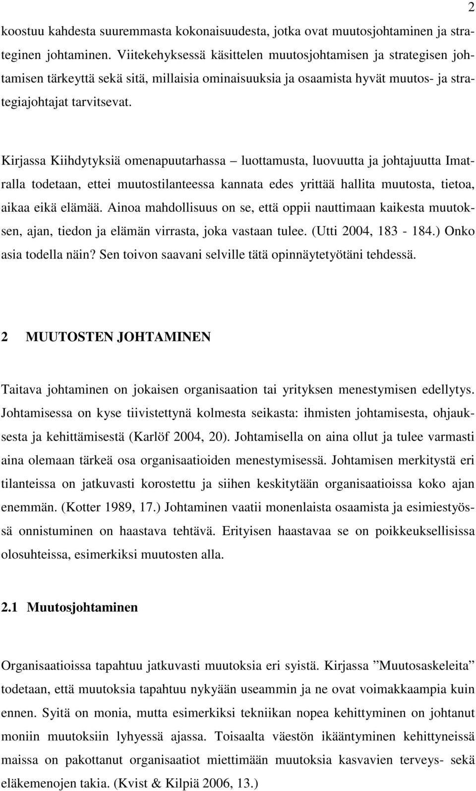 Kirjassa Kiihdytyksiä omenapuutarhassa luottamusta, luovuutta ja johtajuutta Imatralla todetaan, ettei muutostilanteessa kannata edes yrittää hallita muutosta, tietoa, aikaa eikä elämää.