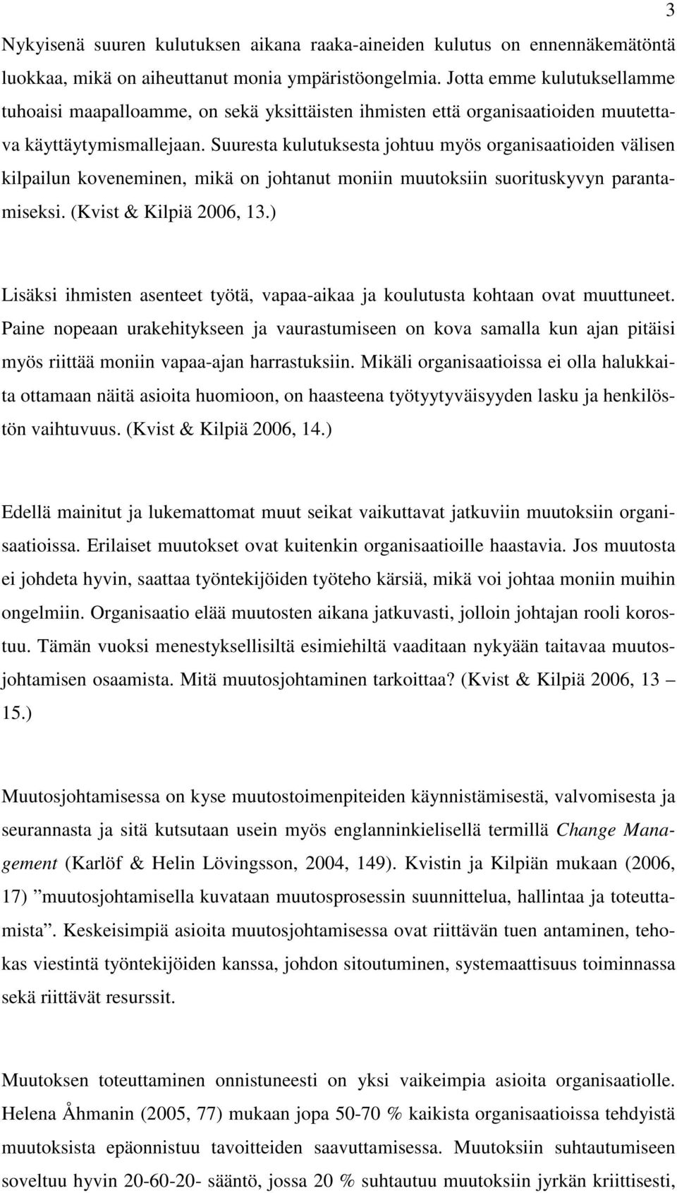 Suuresta kulutuksesta johtuu myös organisaatioiden välisen kilpailun koveneminen, mikä on johtanut moniin muutoksiin suorituskyvyn parantamiseksi. (Kvist & Kilpiä 2006, 13.