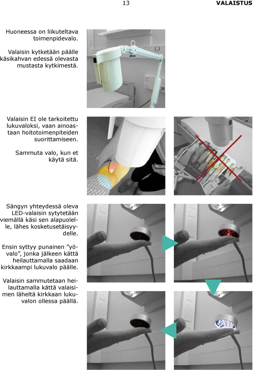 Sängyn yhteydessä oleva LED-valaisin sytytetään viemällä käsi sen alapuolelle, lähes kosketusetäisyydelle.