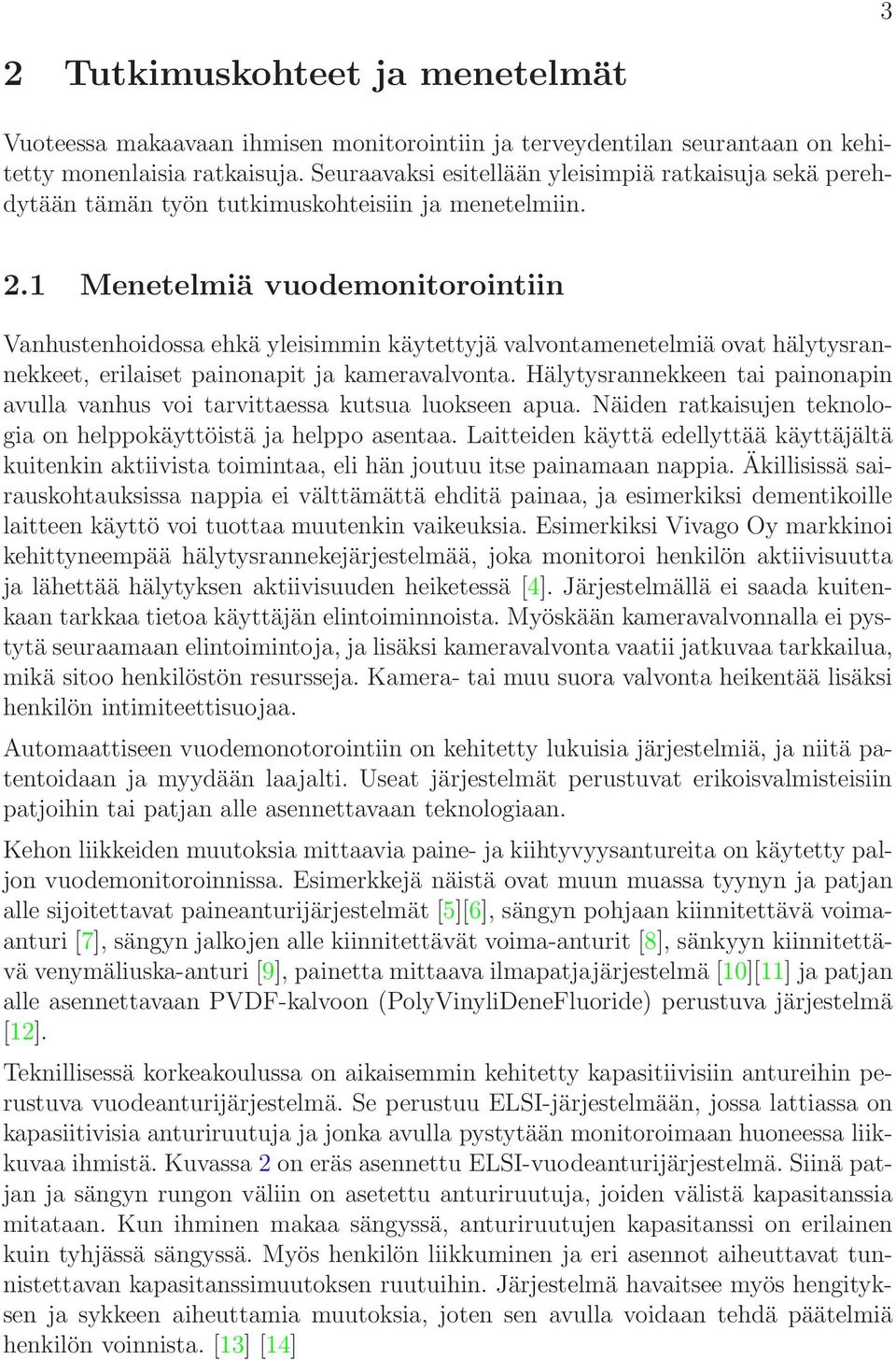 1 Menetelmiä vuodemonitorointiin Vanhustenhoidossa ehkä yleisimmin käytettyjä valvontamenetelmiä ovat hälytysrannekkeet, erilaiset painonapit ja kameravalvonta.