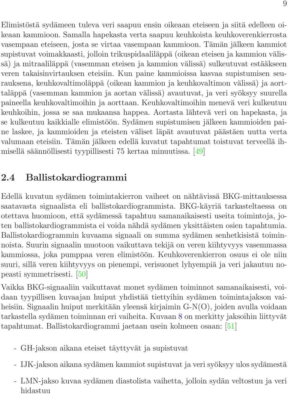 Tämän jälkeen kammiot supistuvat voimakkaasti, jolloin trikuspidaaliläppä (oikean eteisen ja kammion välissä) ja mitraaliläppä (vasemman eteisen ja kammion välissä) sulkeutuvat estääkseen veren