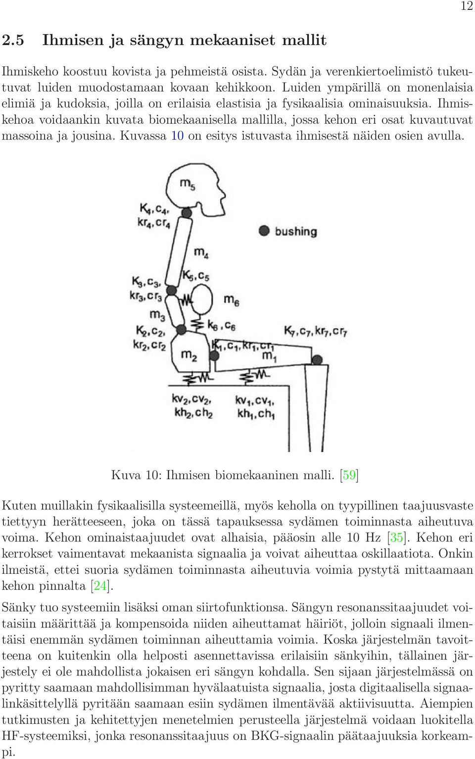 Ihmiskehoa voidaankin kuvata biomekaanisella mallilla, jossa kehon eri osat kuvautuvat massoina ja jousina. Kuvassa 10 on esitys istuvasta ihmisestä näiden osien avulla.