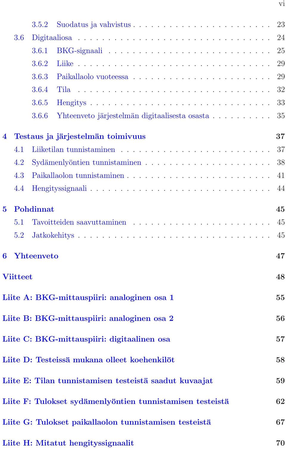 ......... 35 4 Testaus ja järjestelmän toimivuus 37 4.1 Liiketilan tunnistaminen......................... 37 4.2 Sydämenlyöntien tunnistaminen..................... 38 4.3 Paikallaolon tunnistaminen.