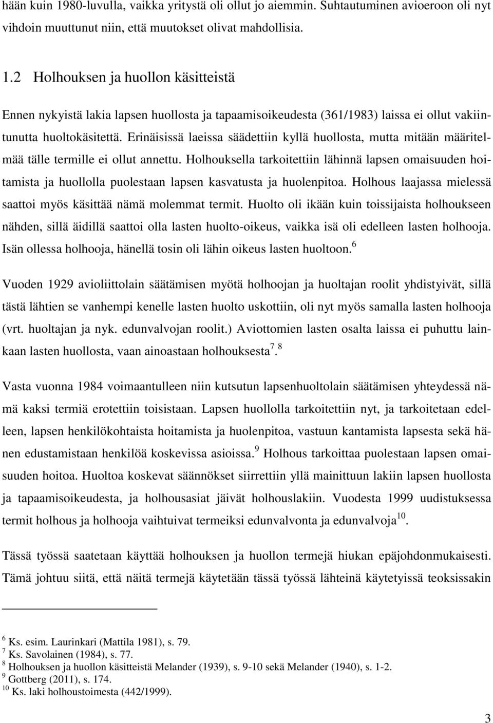 Holhouksella tarkoitettiin lähinnä lapsen omaisuuden hoitamista ja huollolla puolestaan lapsen kasvatusta ja huolenpitoa. Holhous laajassa mielessä saattoi myös käsittää nämä molemmat termit.