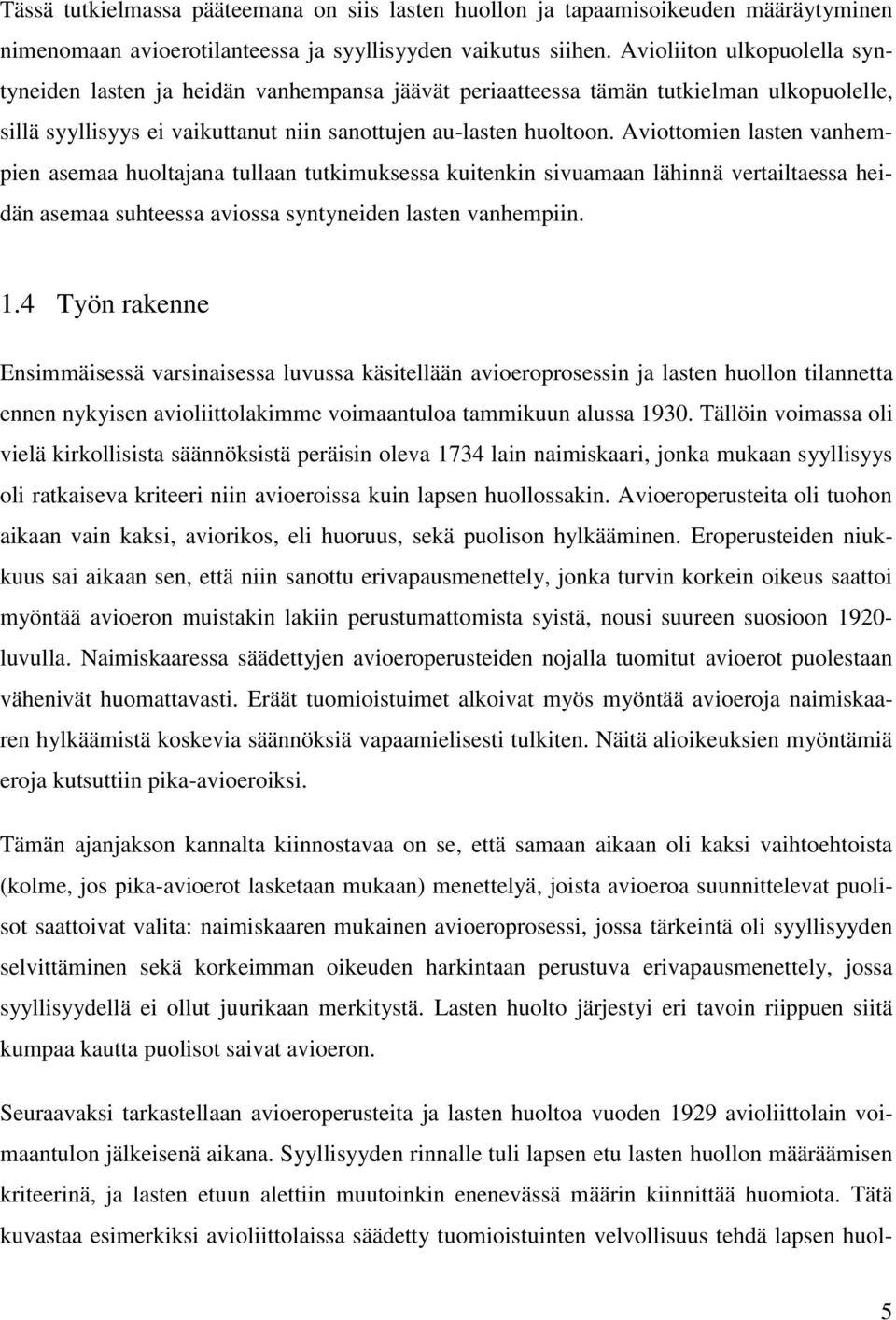 Aviottomien lasten vanhempien asemaa huoltajana tullaan tutkimuksessa kuitenkin sivuamaan lähinnä vertailtaessa heidän asemaa suhteessa aviossa syntyneiden lasten vanhempiin. 1.