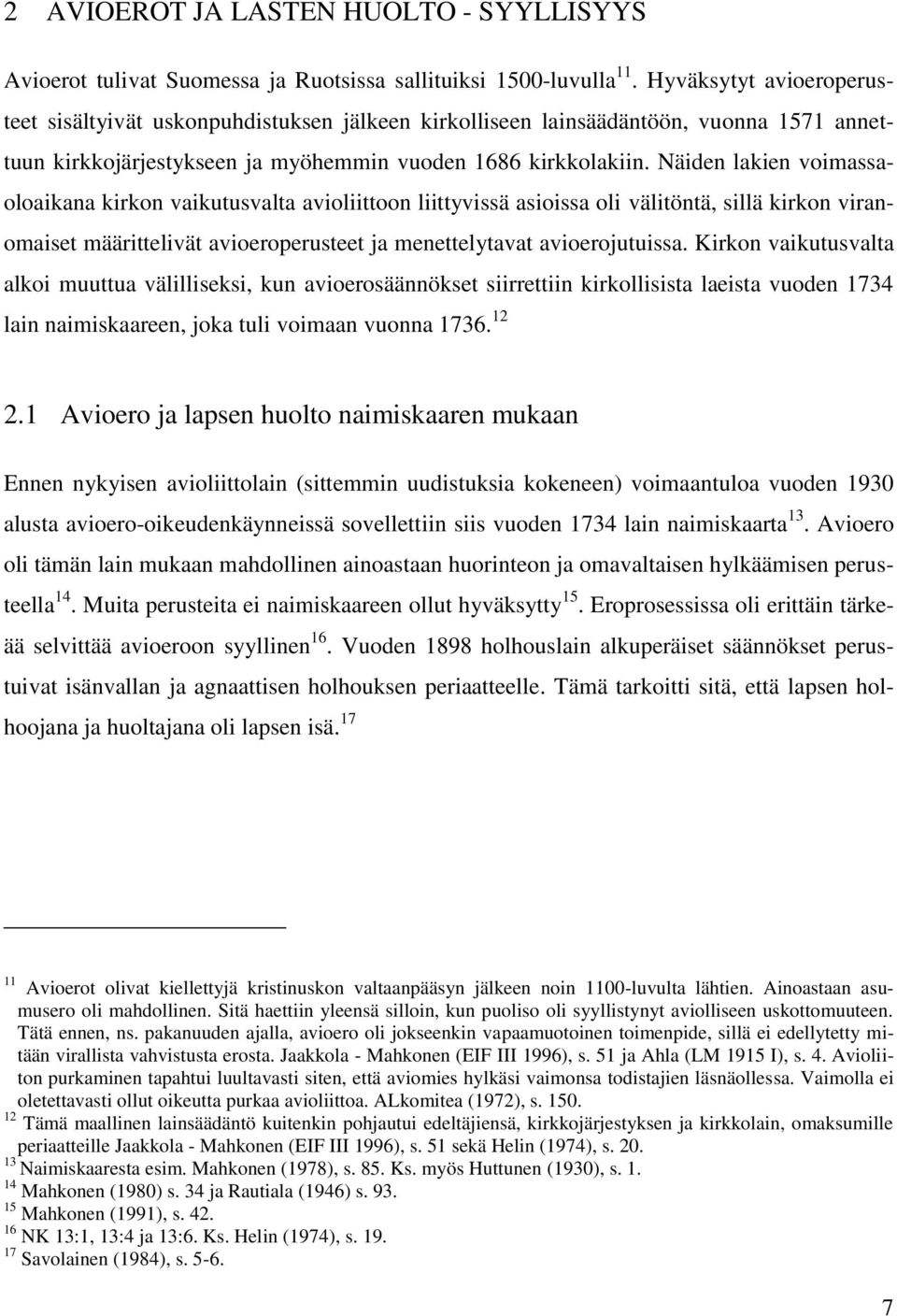 Näiden lakien voimassaoloaikana kirkon vaikutusvalta avioliittoon liittyvissä asioissa oli välitöntä, sillä kirkon viranomaiset määrittelivät avioeroperusteet ja menettelytavat avioerojutuissa.