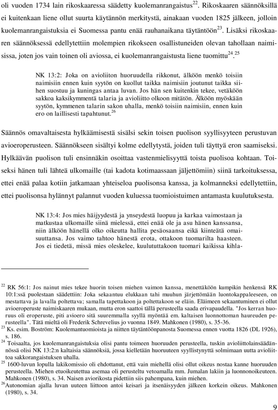 Lisäksi rikoskaaren säännöksessä edellytettiin molempien rikokseen osallistuneiden olevan tahollaan naimisissa, joten jos vain toinen oli aviossa, ei kuolemanrangaistusta liene tuomittu 24.