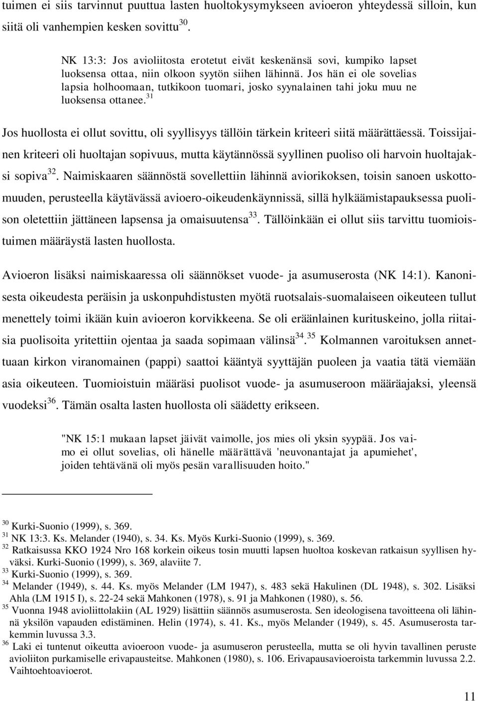 Jos hän ei ole sovelias lapsia holhoomaan, tutkikoon tuomari, josko syynalainen tahi joku muu ne luoksensa ottanee.