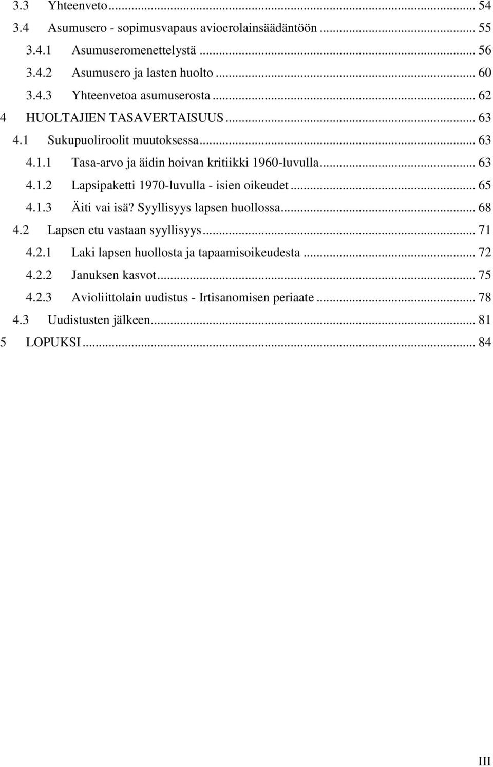 .. 65 4.1.3 Äiti vai isä? Syyllisyys lapsen huollossa... 68 4.2 Lapsen etu vastaan syyllisyys... 71 4.2.1 Laki lapsen huollosta ja tapaamisoikeudesta... 72 4.2.2 Januksen kasvot.