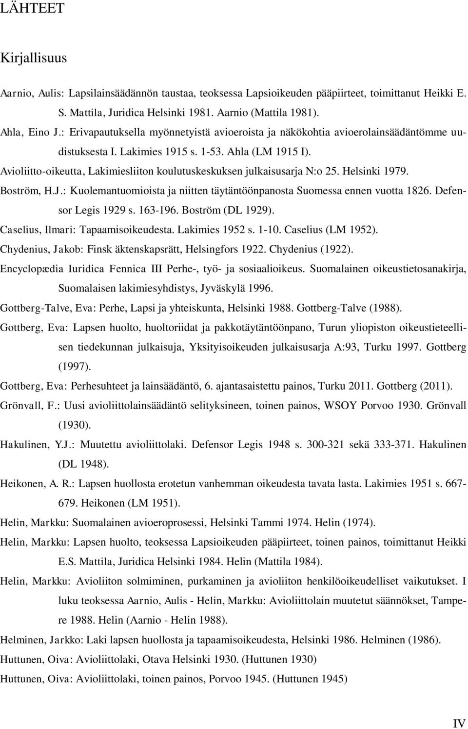 Avioliitto-oikeutta, Lakimiesliiton koulutuskeskuksen julkaisusarja N:o 25. Helsinki 1979. Boström, H.J.: Kuolemantuomioista ja niitten täytäntöönpanosta Suomessa ennen vuotta 1826.