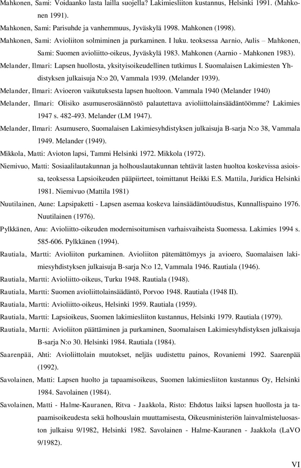 Melander, Ilmari: Lapsen huollosta, yksityisoikeudellinen tutkimus I. Suomalaisen Lakimiesten Yhdistyksen julkaisuja N:o 20, Vammala 1939. (Melander 1939).