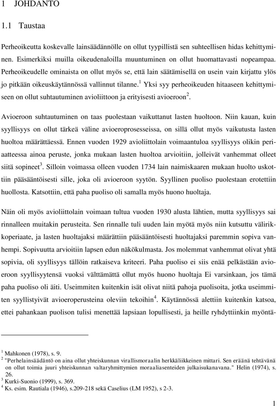 Perheoikeudelle ominaista on ollut myös se, että lain säätämisellä on usein vain kirjattu ylös jo pitkään oikeuskäytännössä vallinnut tilanne.