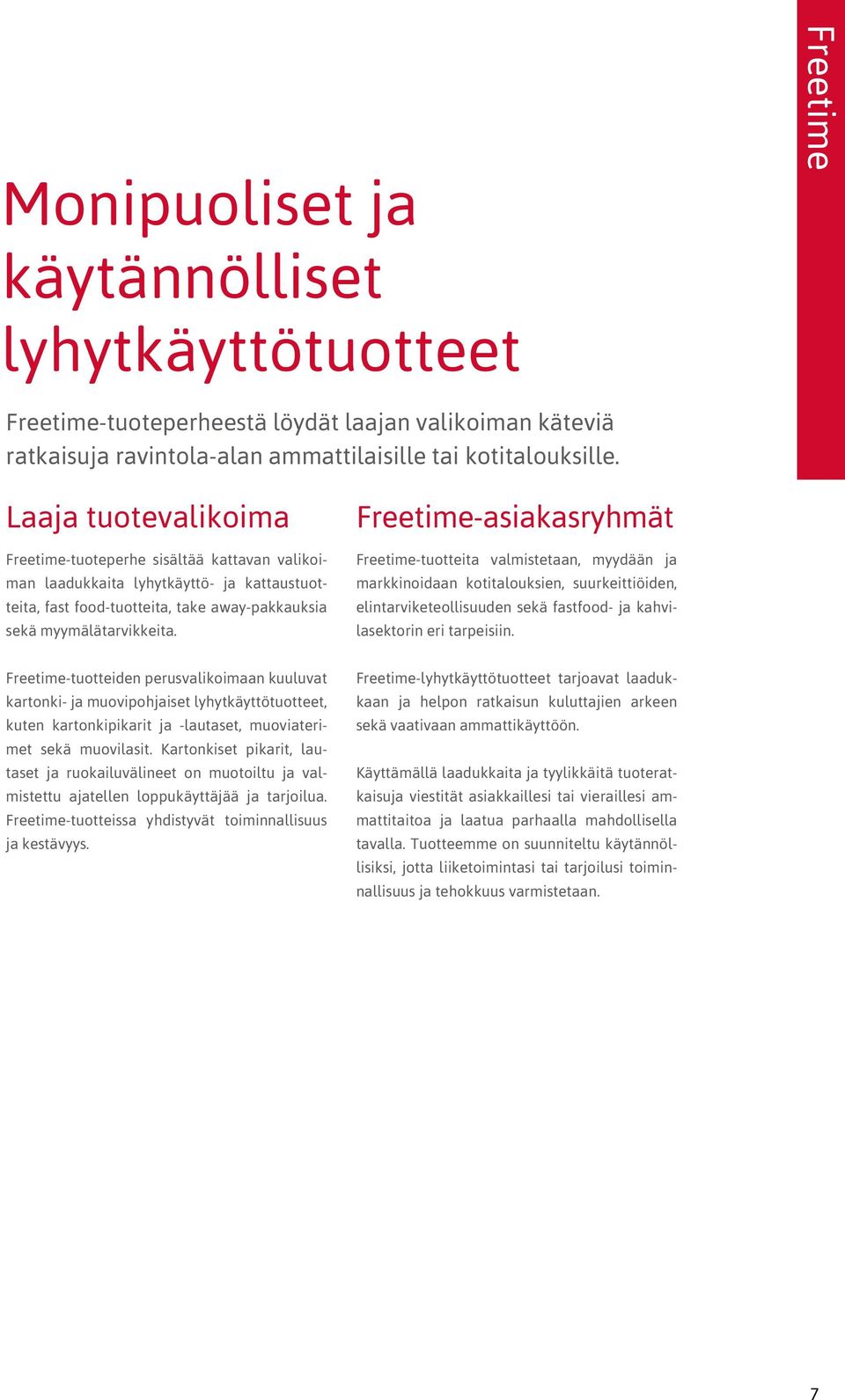 Freetime-asiakasryhmät Freetime-tuotteita valmistetaan, myydään ja markkinoidaan kotitalouksien, suurkeittiöiden, elintarviketeollisuuden sekä fastfood- ja kahvilasektorin eri tarpeisiin.