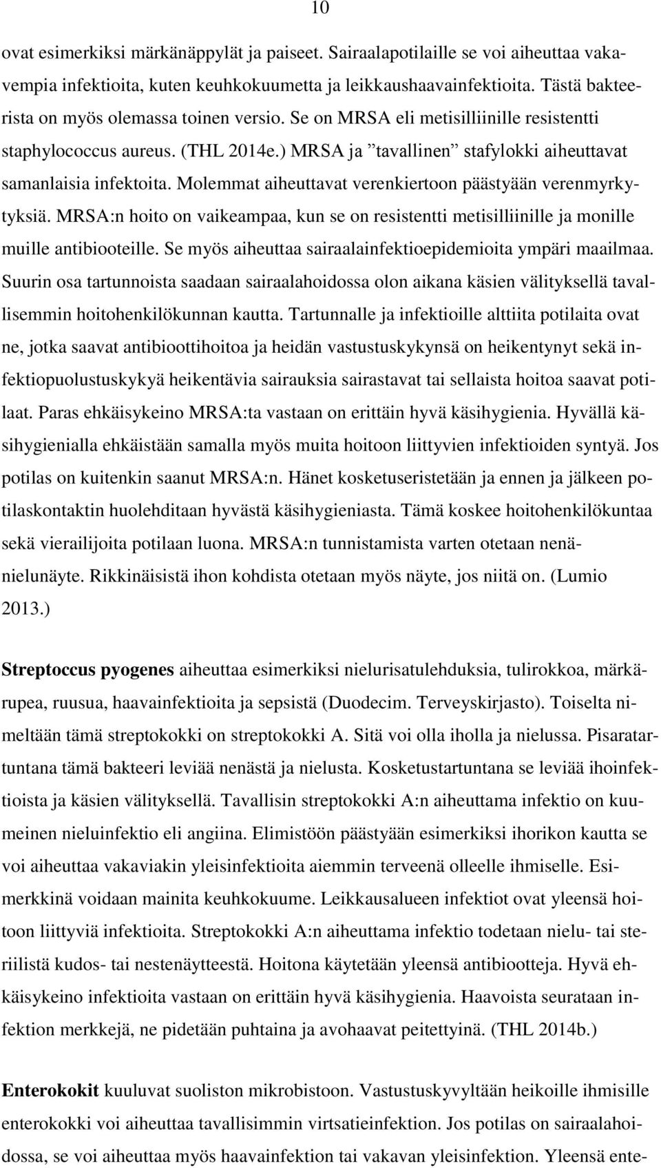 Molemmat aiheuttavat verenkiertoon päästyään verenmyrkytyksiä. MRSA:n hoito on vaikeampaa, kun se on resistentti metisilliinille ja monille muille antibiooteille.