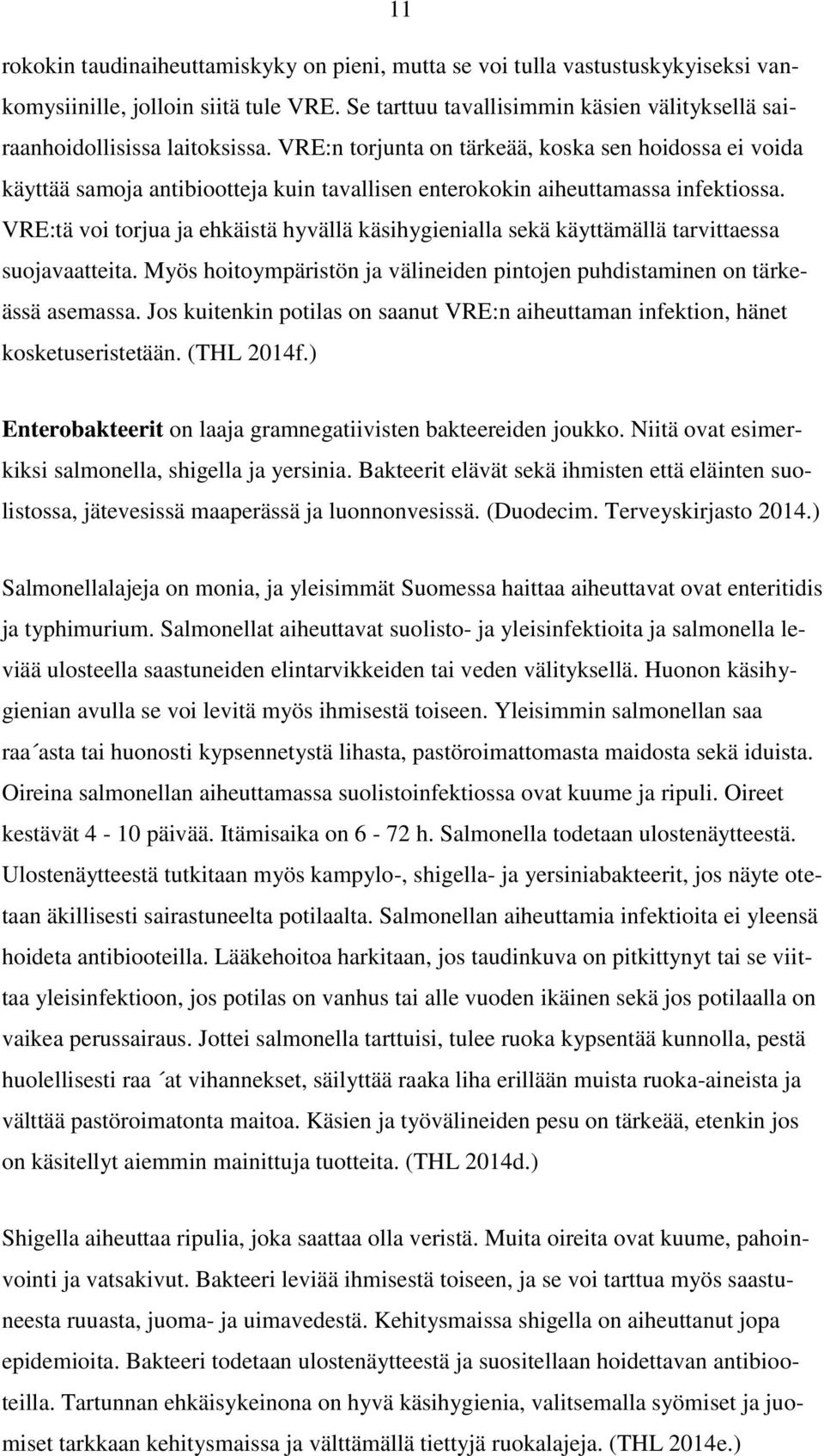 VRE:n torjunta on tärkeää, koska sen hoidossa ei voida käyttää samoja antibiootteja kuin tavallisen enterokokin aiheuttamassa infektiossa.