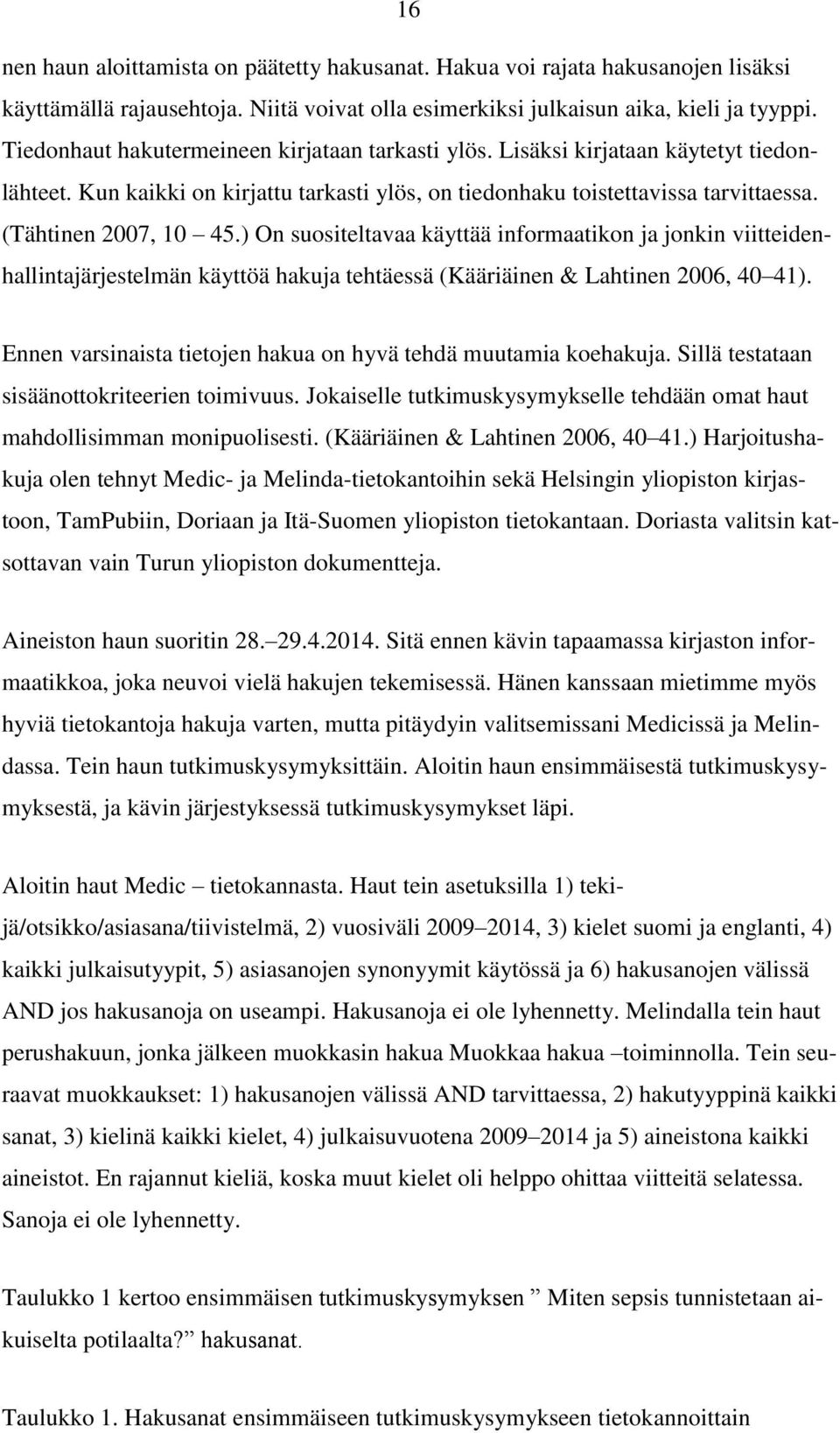 ) On suositeltavaa käyttää informaatikon ja jonkin viitteidenhallintajärjestelmän käyttöä hakuja tehtäessä (Kääriäinen & Lahtinen 2006, 40 41).