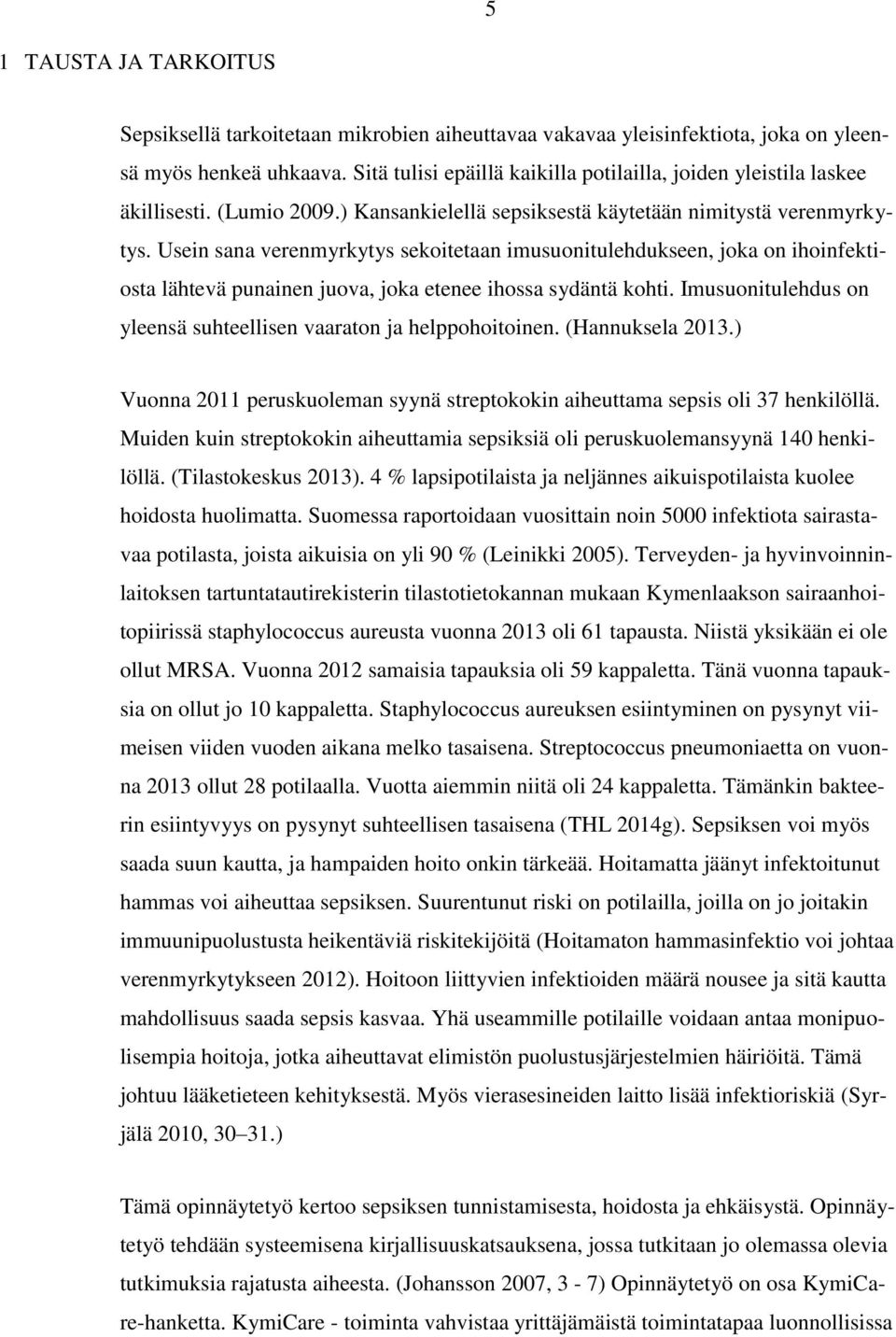 Usein sana verenmyrkytys sekoitetaan imusuonitulehdukseen, joka on ihoinfektiosta lähtevä punainen juova, joka etenee ihossa sydäntä kohti.