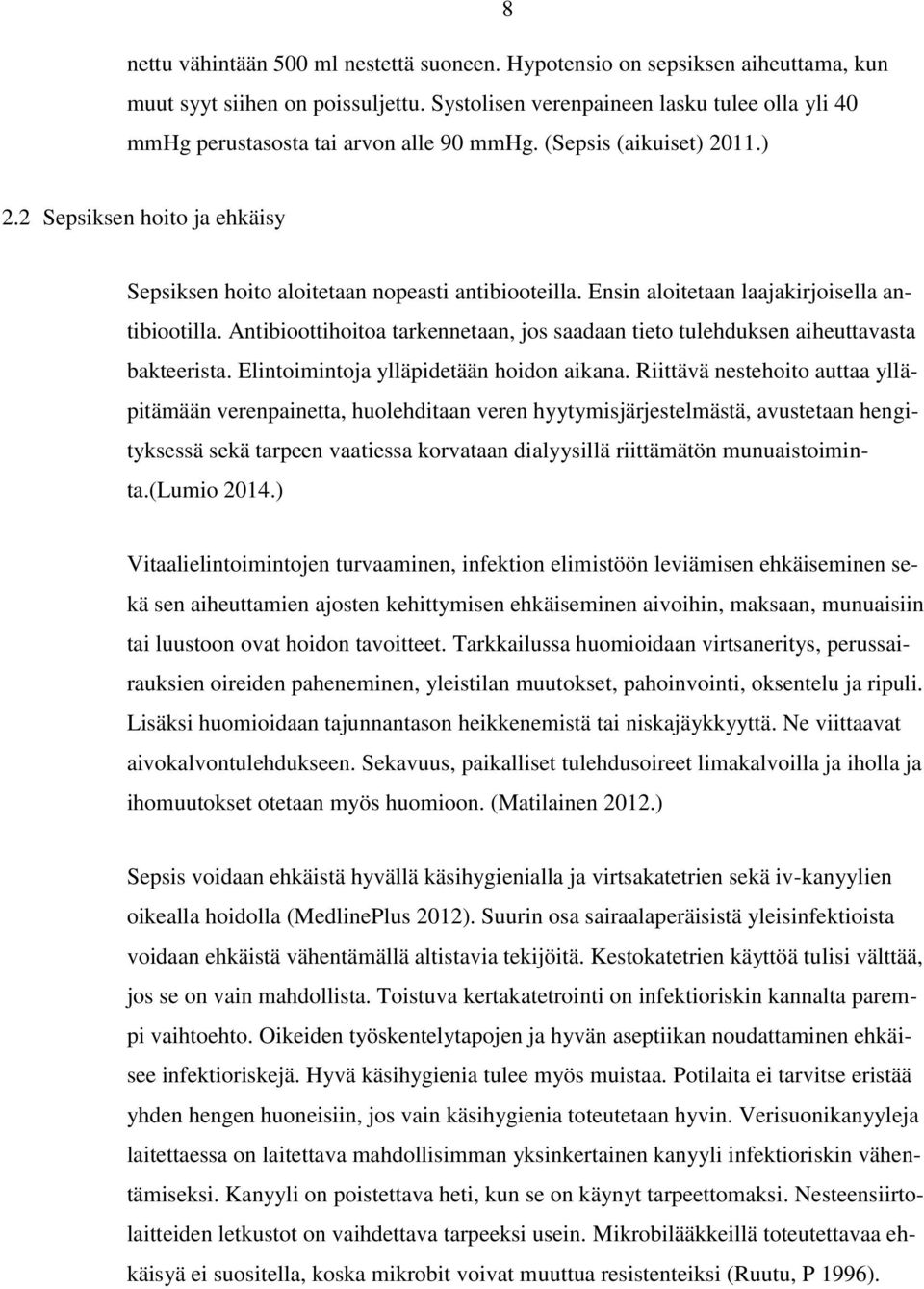 Ensin aloitetaan laajakirjoisella antibiootilla. Antibioottihoitoa tarkennetaan, jos saadaan tieto tulehduksen aiheuttavasta bakteerista. Elintoimintoja ylläpidetään hoidon aikana.