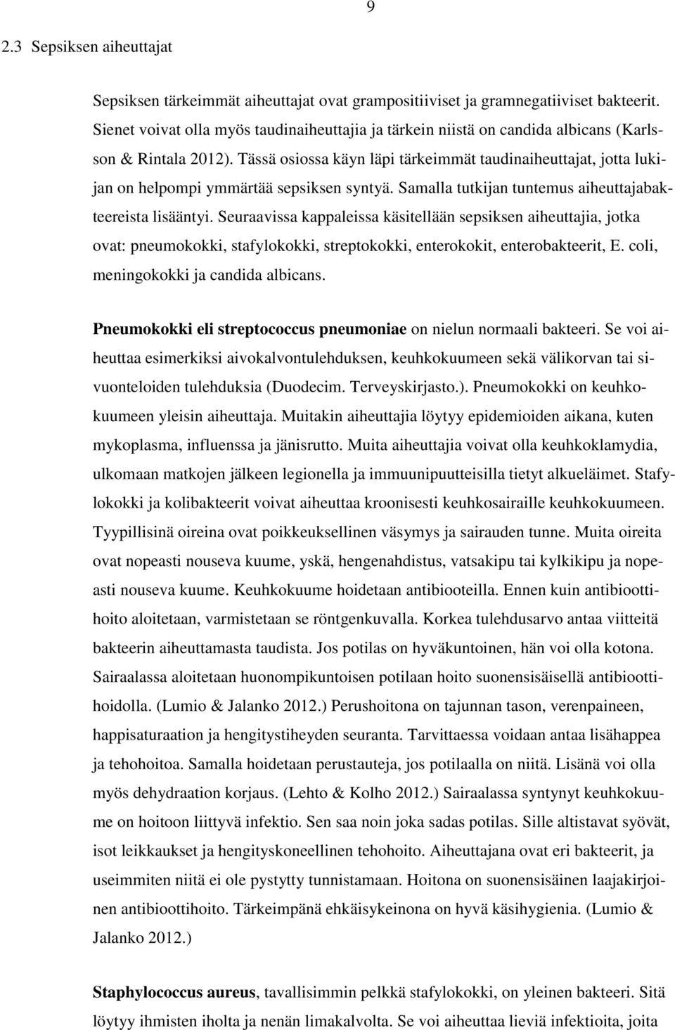 Tässä osiossa käyn läpi tärkeimmät taudinaiheuttajat, jotta lukijan on helpompi ymmärtää sepsiksen syntyä. Samalla tutkijan tuntemus aiheuttajabakteereista lisääntyi.