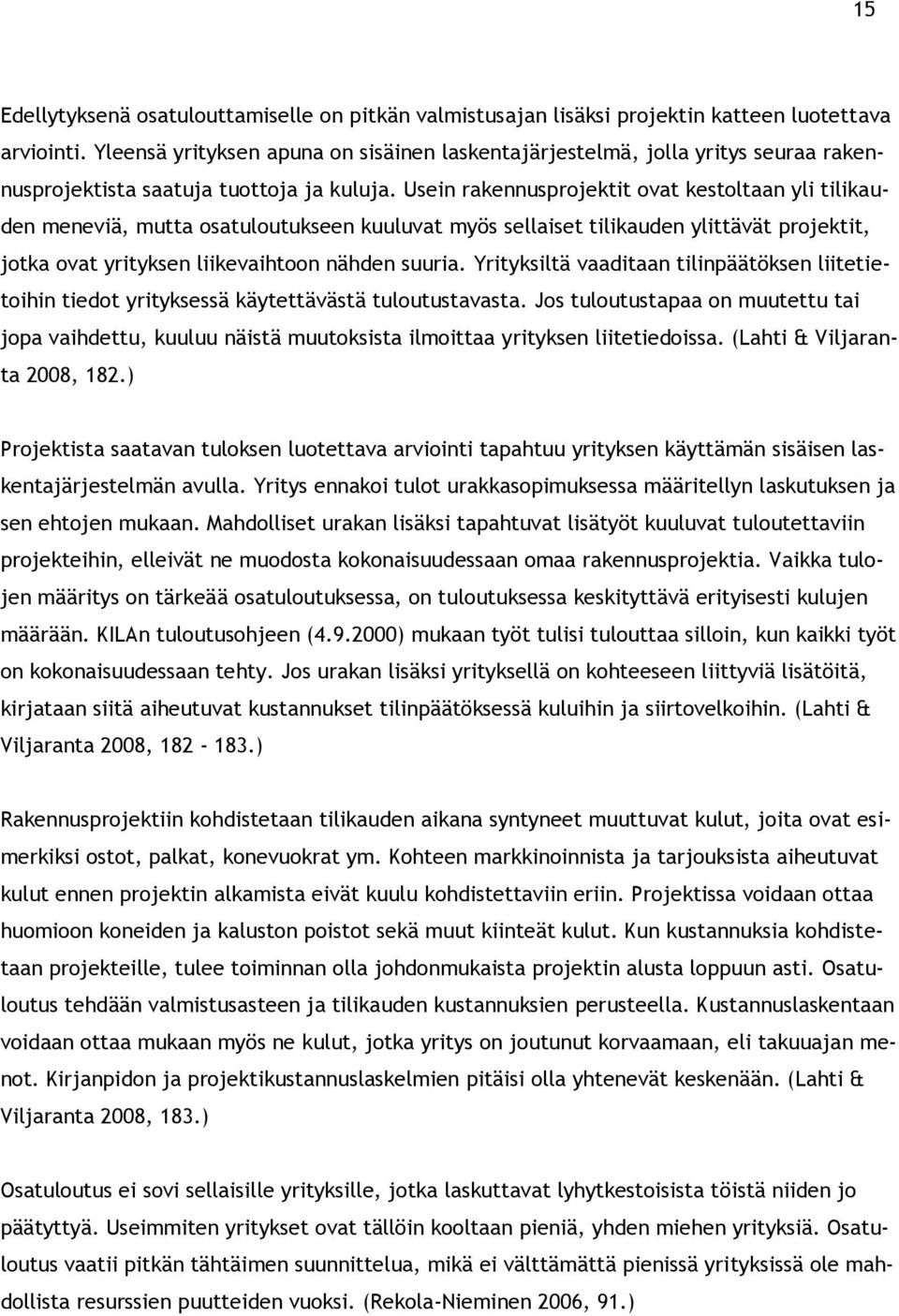 Usein rakennusprojektit ovat kestoltaan yli tilikauden meneviä, mutta osatuloutukseen kuuluvat myös sellaiset tilikauden ylittävät projektit, jotka ovat yrityksen liikevaihtoon nähden suuria.