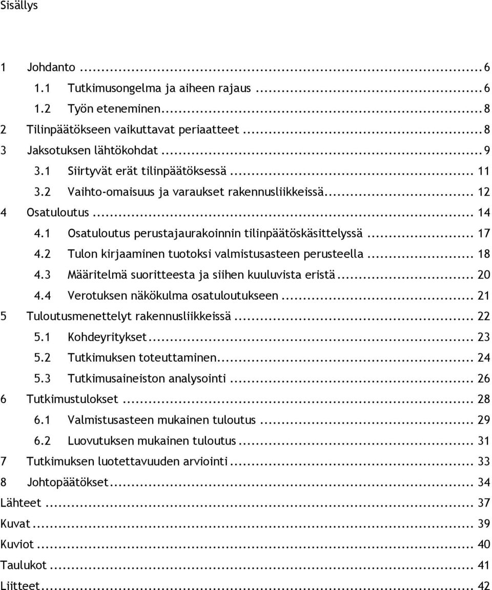 2 Tulon kirjaaminen tuotoksi valmistusasteen perusteella... 18 4.3 Määritelmä suoritteesta ja siihen kuuluvista eristä... 20 4.4 Verotuksen näkökulma osatuloutukseen.