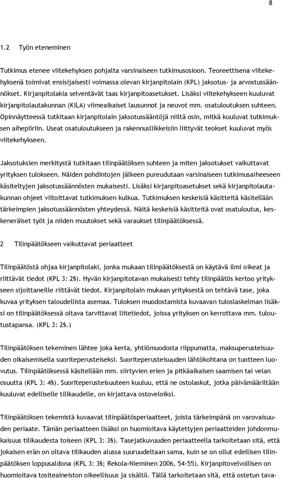 Lisäksi viitekehykseen kuuluvat kirjanpitolautakunnan (KILA) viimeaikaiset lausunnot ja neuvot mm. osatuloutuksen suhteen.