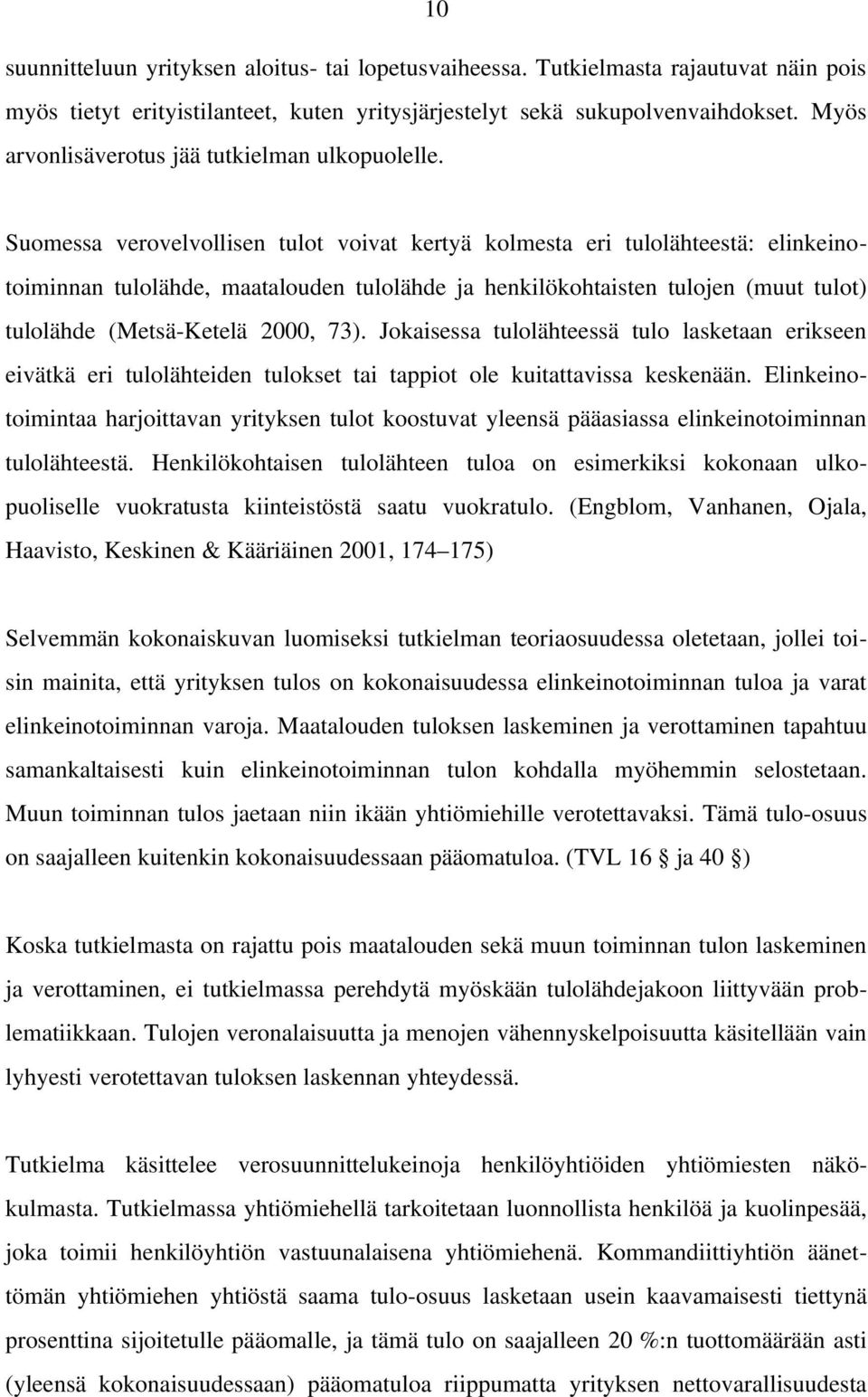 Suomessa verovelvollisen tulot voivat kertyä kolmesta eri tulolähteestä: elinkeinotoiminnan tulolähde, maatalouden tulolähde ja henkilökohtaisten tulojen (muut tulot) tulolähde (Metsä Ketelä 2000,